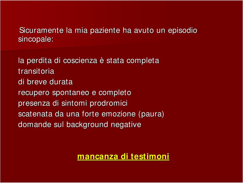 spontaneo e completo presenza di sintomi prodromici scatenata da una