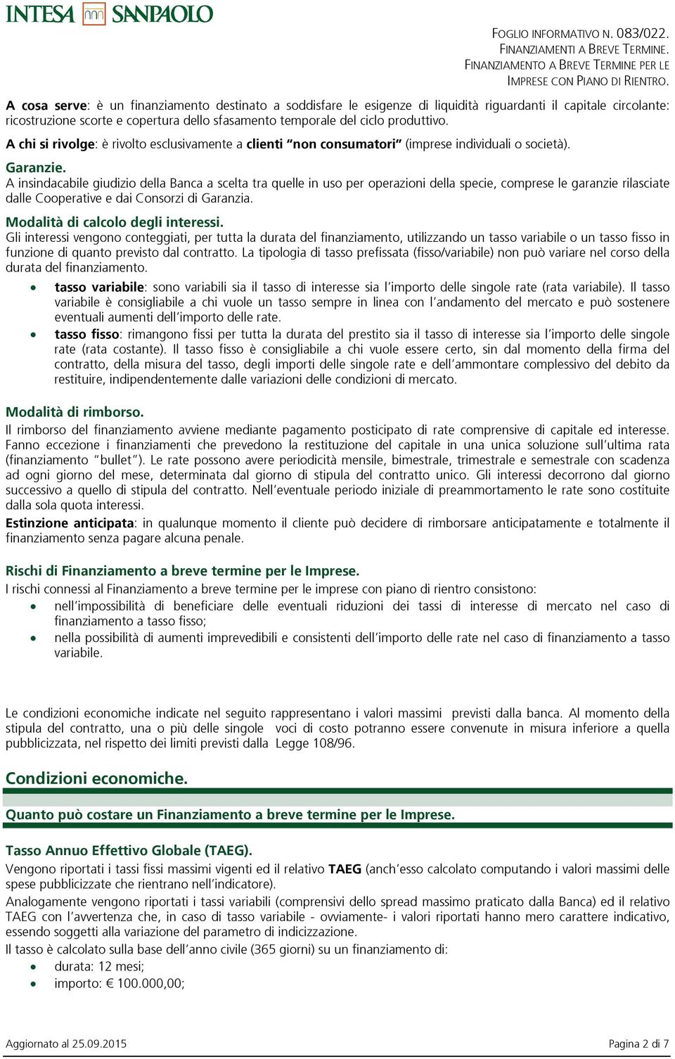 A insindacabile giudizio della Banca a scelta tra quelle in uso per operazioni della specie, comprese le garanzie rilasciate dalle Cooperative e dai Consorzi di Garanzia.