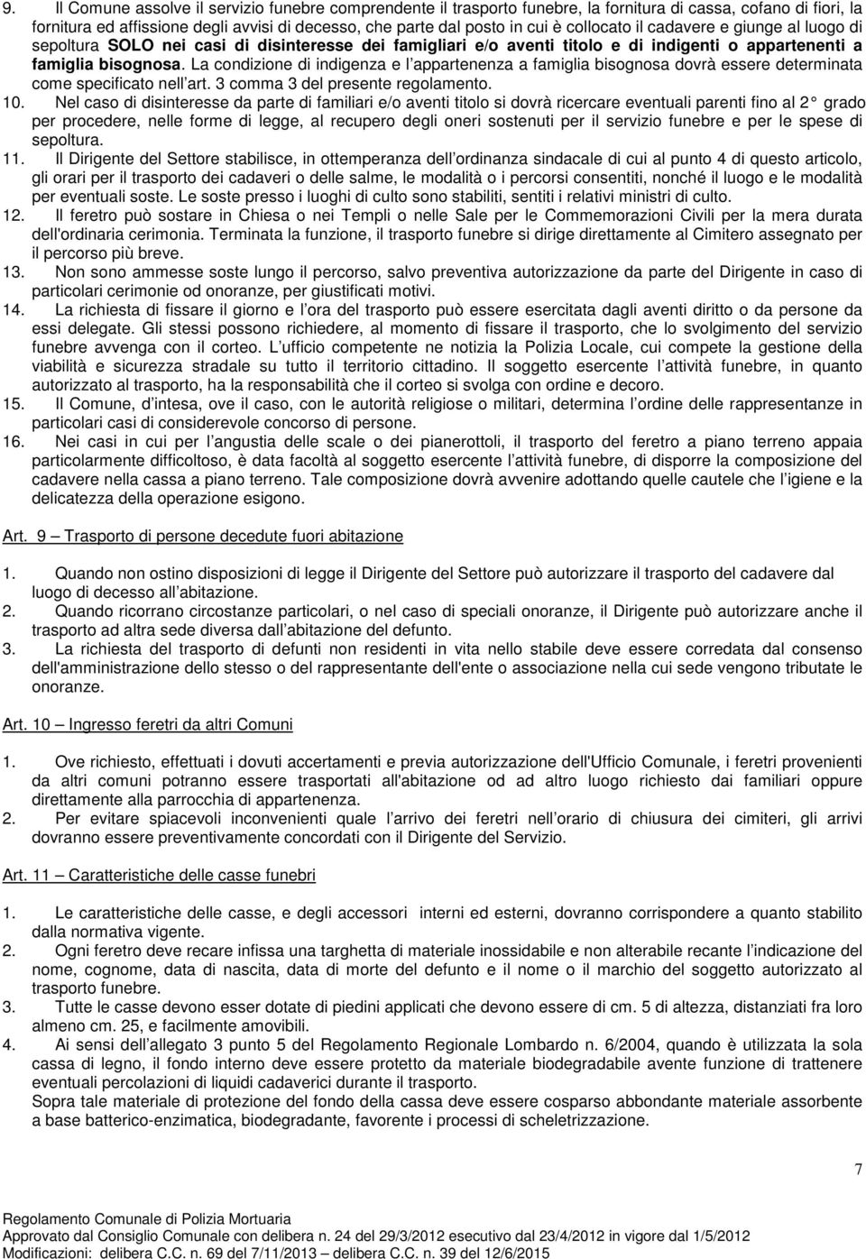 La condizione di indigenza e l appartenenza a famiglia bisognosa dovrà essere determinata come specificato nell art. 3 comma 3 del presente regolamento. 10.