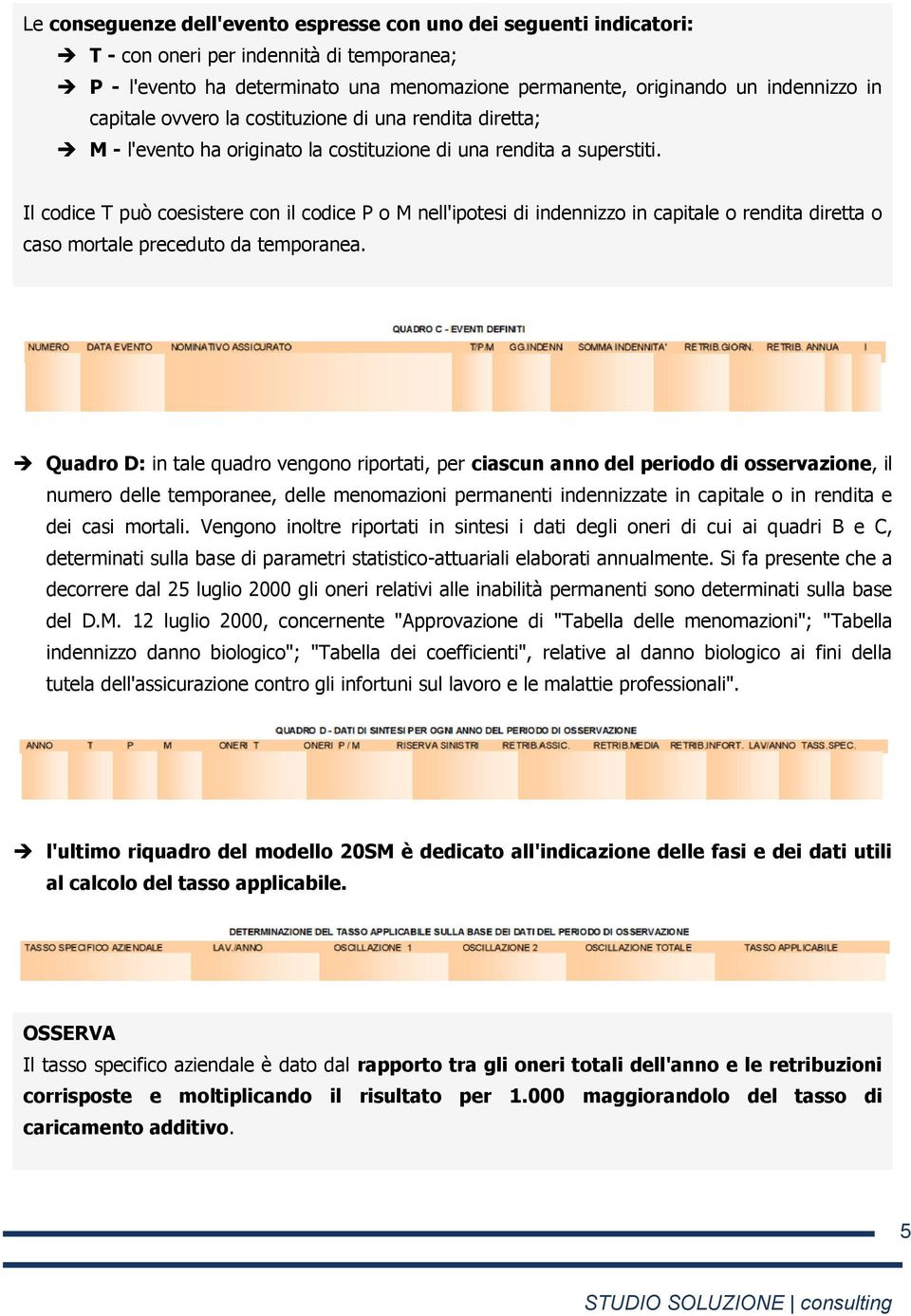 Il codice T può coesistere con il codice P o M nell'ipotesi di indennizzo in capitale o rendita diretta o caso mortale preceduto da temporanea.