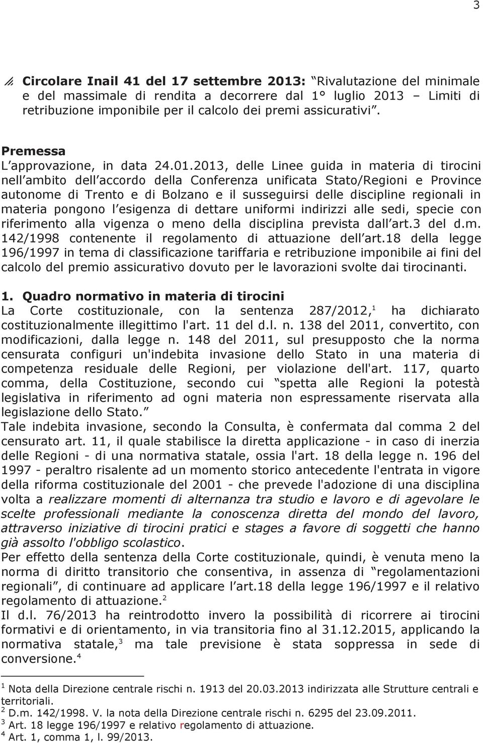 2013, delle Linee guida in materia di tirocini nell ambito dell accordo della Conferenza unificata Stato/Regioni e Province autonome di Trento e di Bolzano e il susseguirsi delle discipline regionali