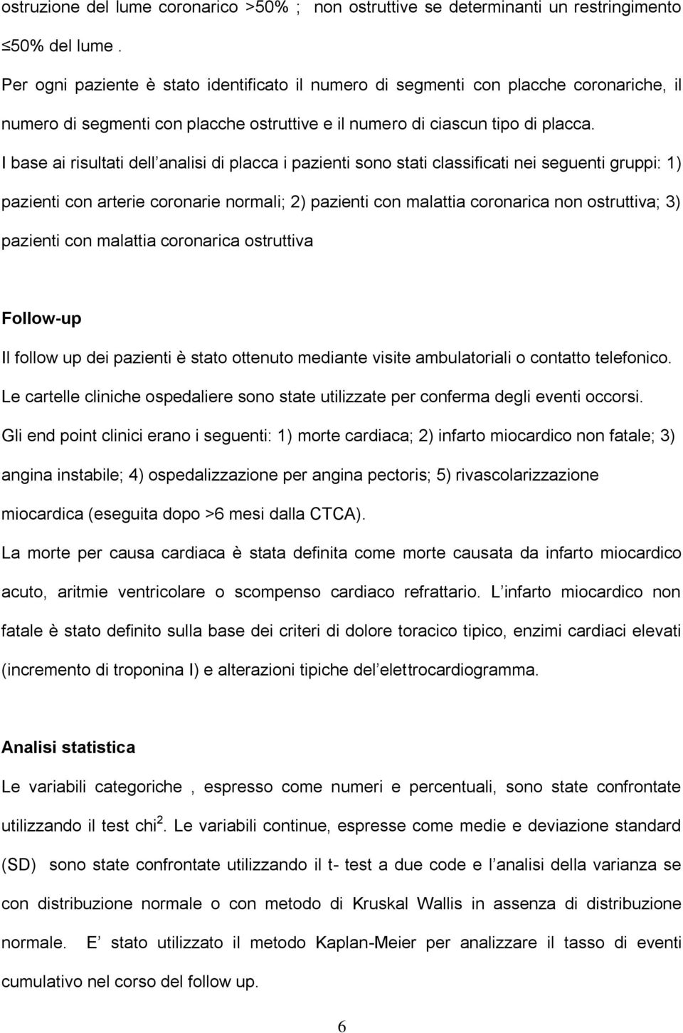 I base ai risultati dell analisi di placca i pazienti sono stati classificati nei seguenti gruppi: 1) pazienti con arterie coronarie normali; 2) pazienti con malattia coronarica non ostruttiva; 3)