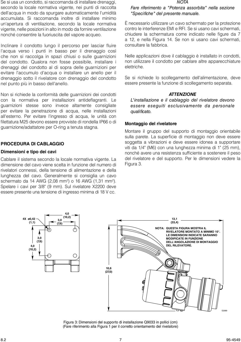 del vapore acqueo. Inclinare il condotto lungo il percorso per lasciar fluire l'acqua verso i punti in basso per il drenaggio così che non si raccolga in spazi chiusi o sulle guarnizioni del condotto.