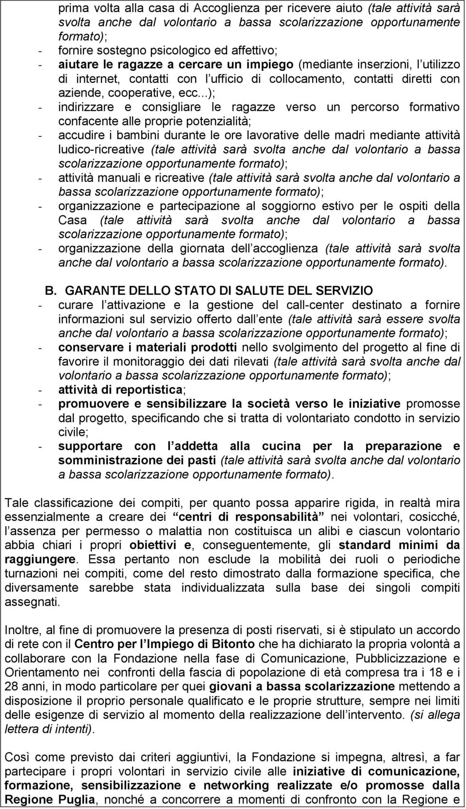 ..); - indirizzare e consigliare le ragazze verso un percorso formativo confacente alle proprie potenzialità; - accudire i bambini durante le ore lavorative delle madri mediante attività