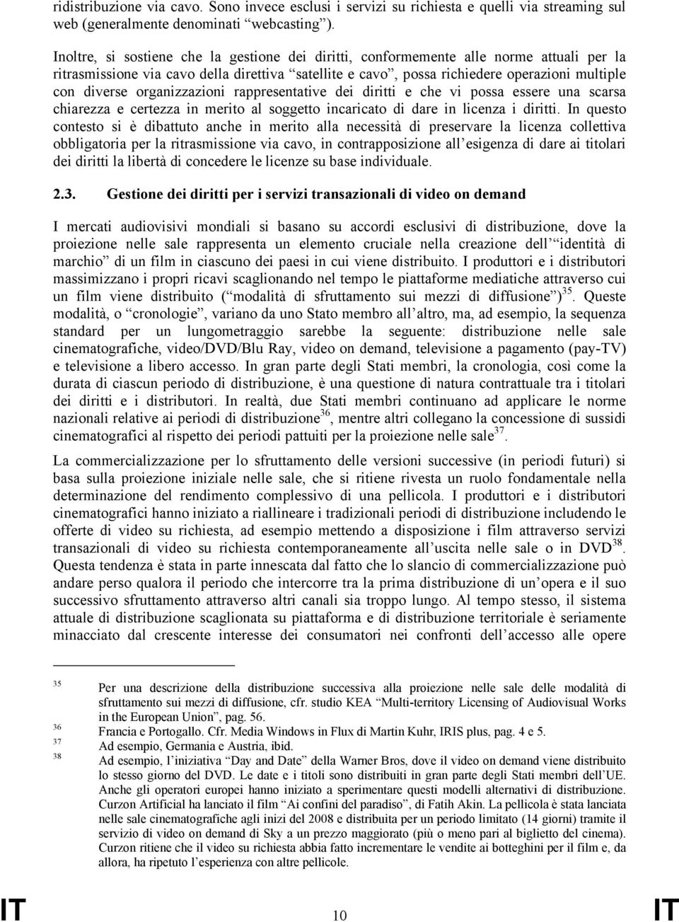 organizzazioni rappresentative dei diritti e che vi possa essere una scarsa chiarezza e certezza in merito al soggetto incaricato di dare in licenza i diritti.