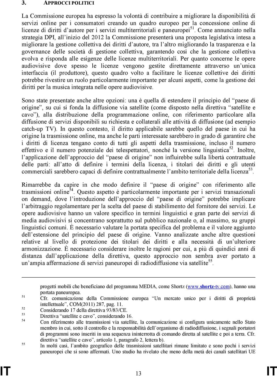 Come annunciato nella strategia DPI, all inizio del 2012 la Commissione presenterà una proposta legislativa intesa a migliorare la gestione collettiva dei diritti d autore, tra l altro migliorando la