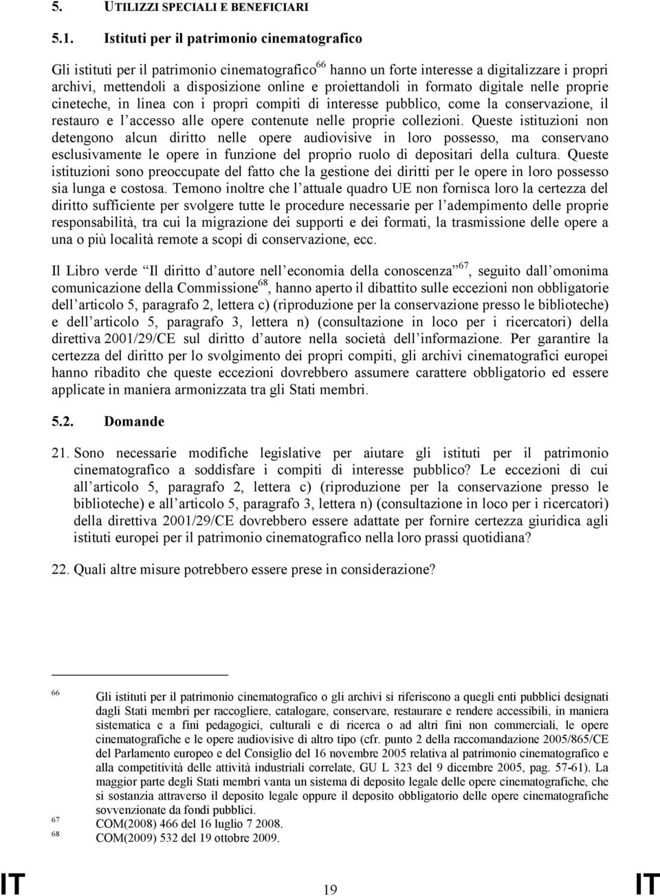 proiettandoli in formato digitale nelle proprie cineteche, in linea con i propri compiti di interesse pubblico, come la conservazione, il restauro e l accesso alle opere contenute nelle proprie