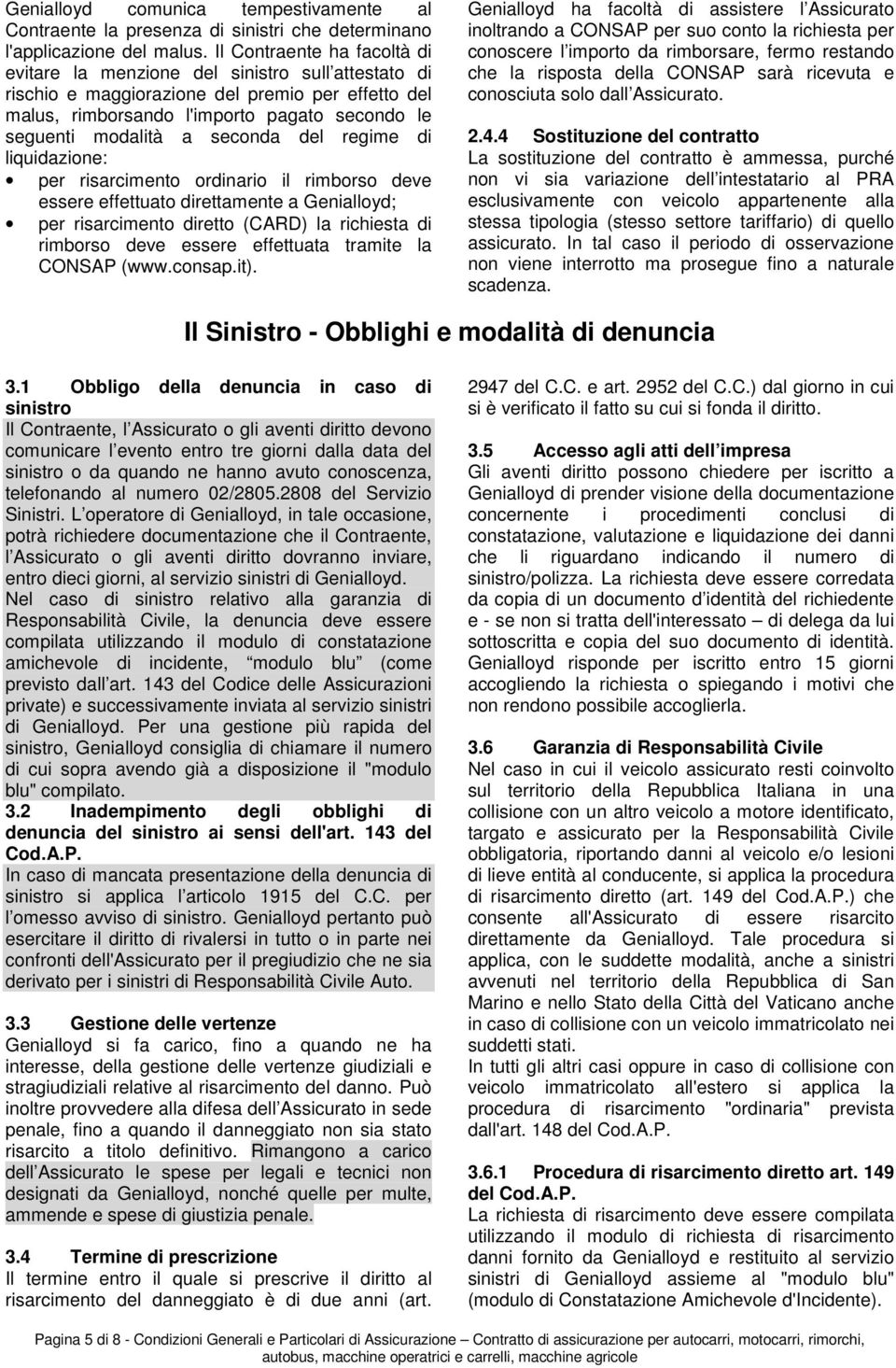 seconda del regime di liquidazione: per risarcimento ordinario il rimborso deve essere effettuato direttamente a Genialloyd; per risarcimento diretto (CARD) la richiesta di rimborso deve essere