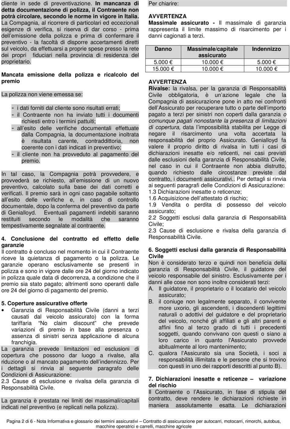 disporre accertamenti diretti sul veicolo, da effettuarsi a proprie spese presso la rete dei propri fiduciari nella provincia di residenza del proprietario.