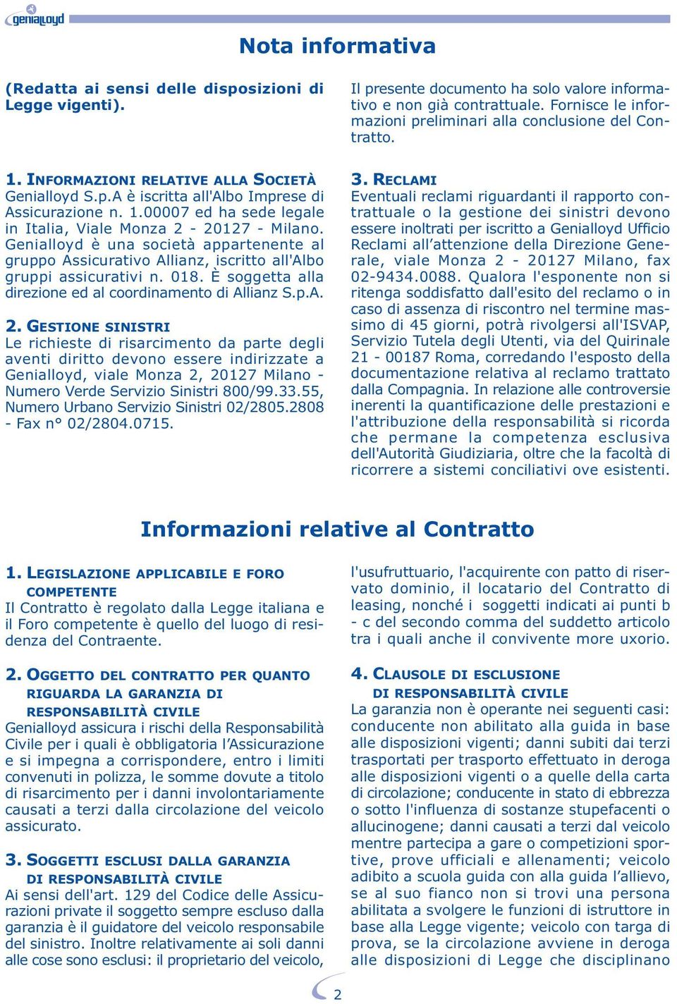 Genialloyd è una società appartenente al gruppo Assicurativo Allianz, iscritto all'albo gruppi assicurativi n. 018. È soggetta alla direzione ed al coordinamento di Allianz S.p.A. 2.