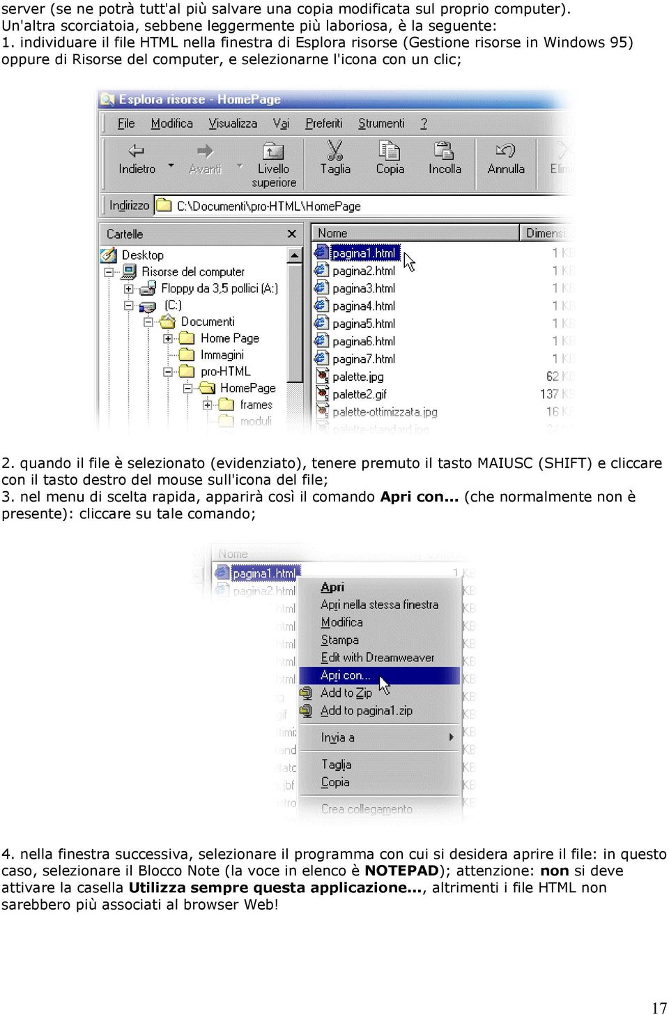 quando il file è selezionato (evidenziato), tenere premuto il tasto MAIUSC (SHIFT) e cliccare con il tasto destro del mouse sull'icona del file; 3.