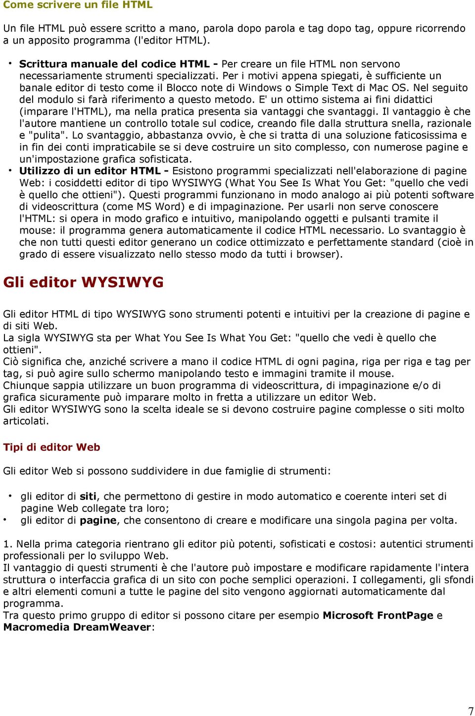 Per i motivi appena spiegati, è sufficiente un banale editor di testo come il Blocco note di Windows o Simple Text di Mac OS. Nel seguito del modulo si farà riferimento a questo metodo.