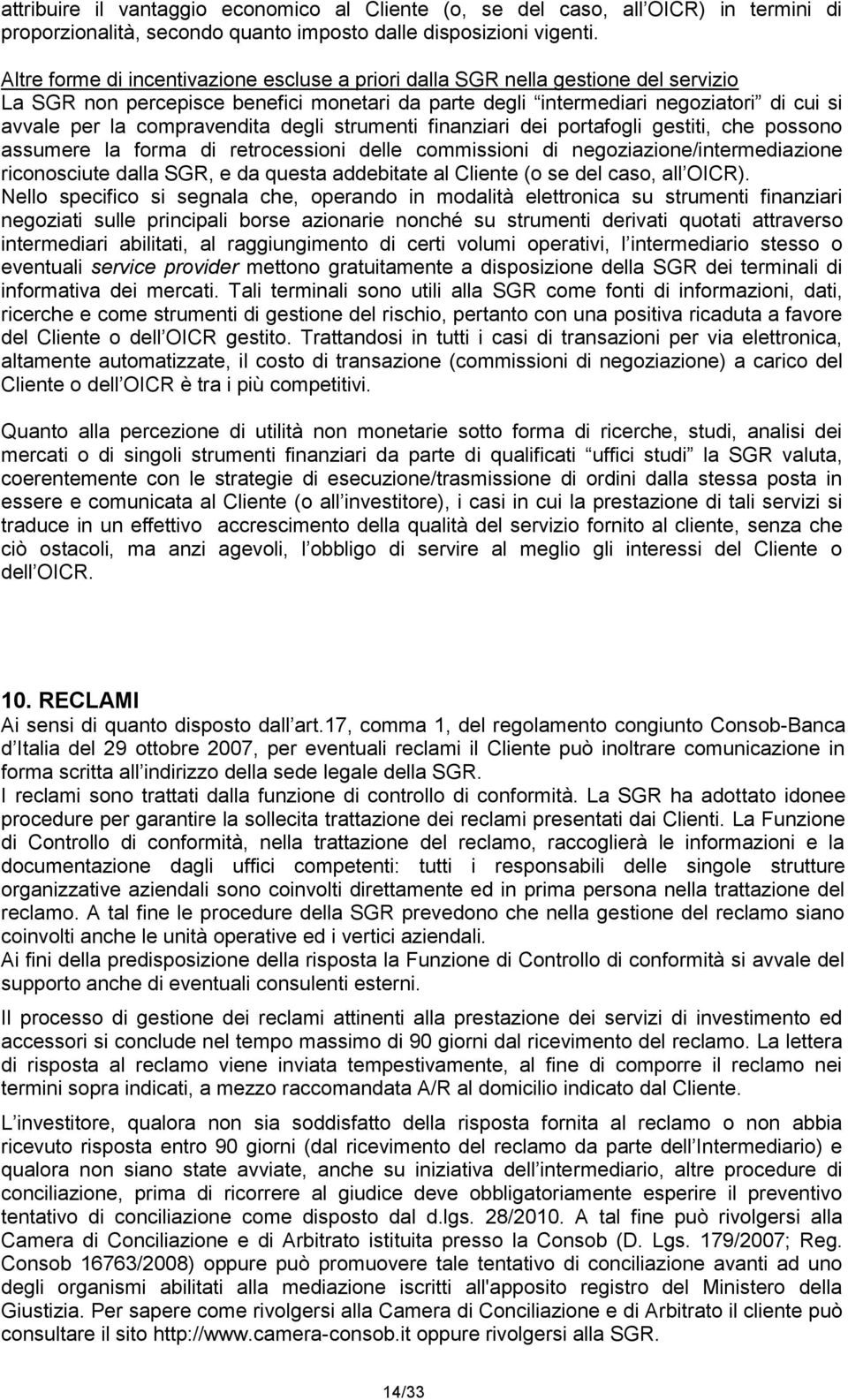 compravendita degli strumenti finanziari dei portafogli gestiti, che possono assumere la forma di retrocessioni delle commissioni di negoziazione/intermediazione riconosciute dalla SGR, e da questa