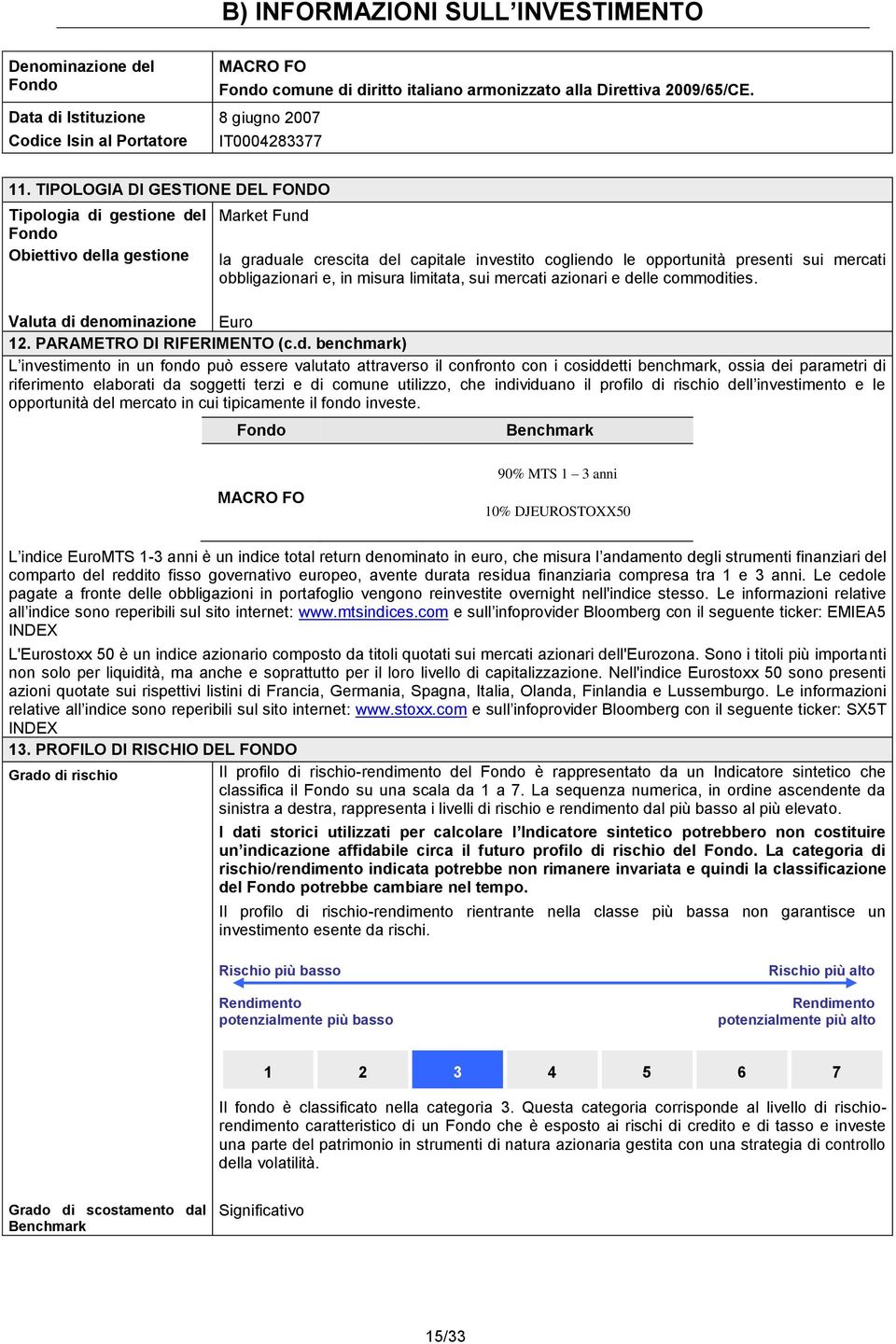 TIPOLOGIA DI GESTIONE DEL FONDO Tipologia di gestione del Fondo Obiettivo della gestione Market Fund la graduale crescita del capitale investito cogliendo le opportunità presenti sui mercati