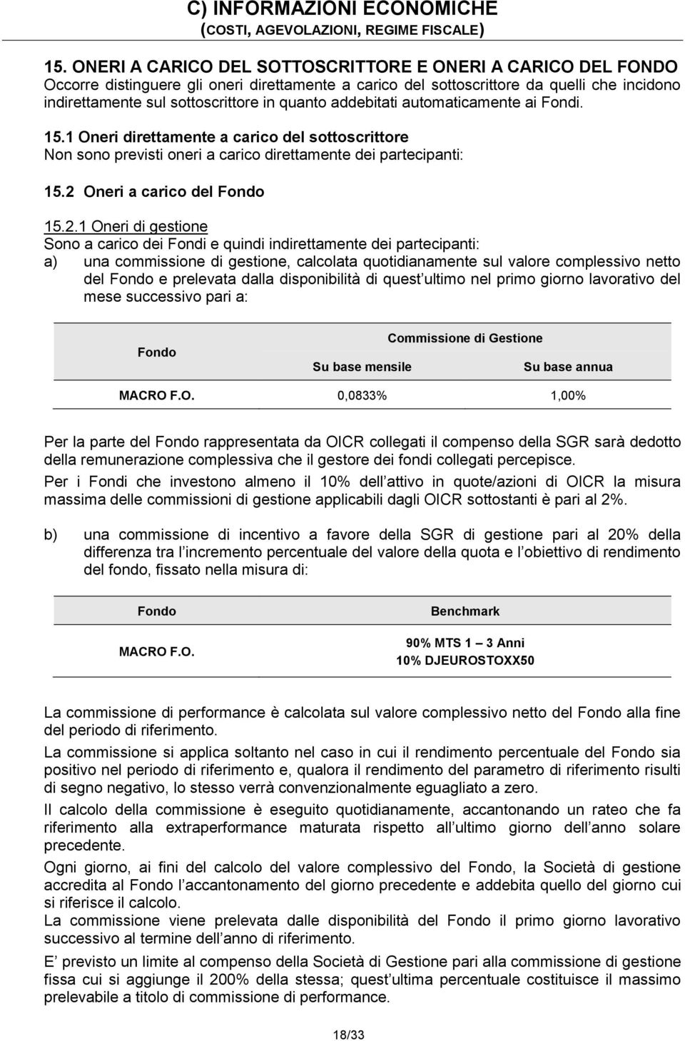 addebitati automaticamente ai Fondi. 15.1 Oneri direttamente a carico del sottoscrittore Non sono previsti oneri a carico direttamente dei partecipanti: 15.2 