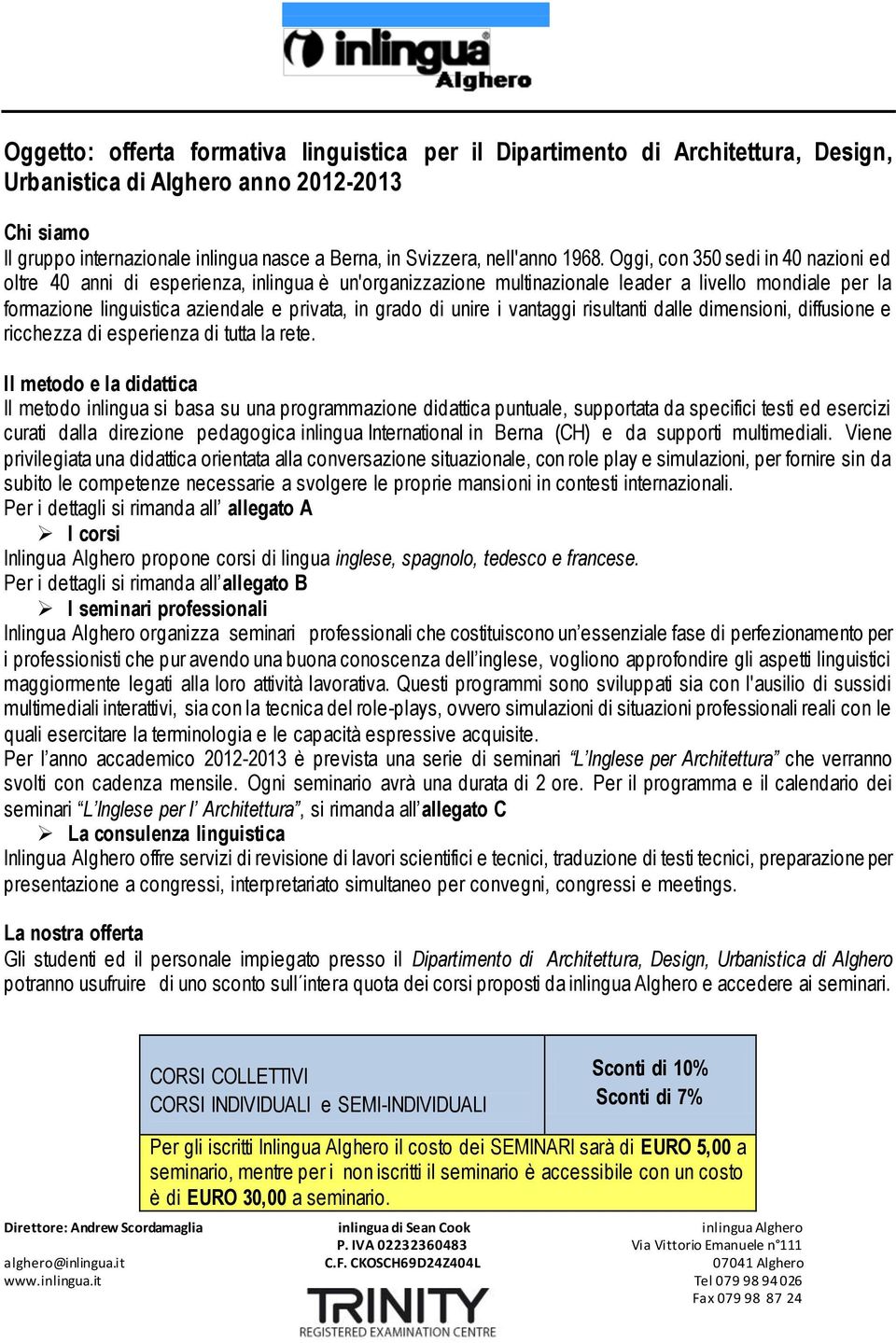 Oggi, con 350 sedi in 40 nazioni ed oltre 40 anni di esperienza, inlingua è un'organizzazione multinazionale leader a livello mondiale per la formazione linguistica aziendale e privata, in grado di