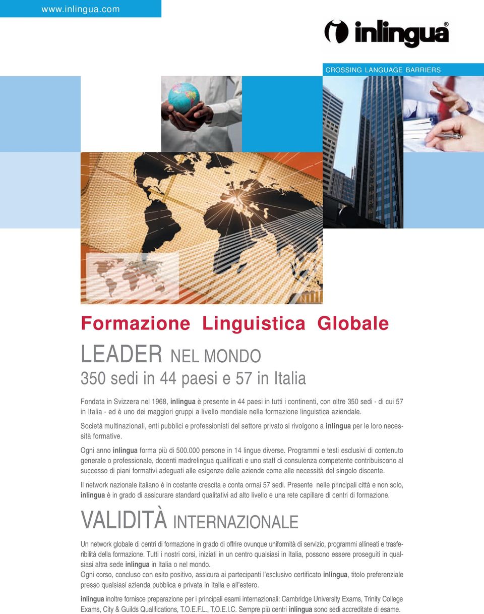 con oltre 350 sedi - di cui 57 in Italia - ed è uno dei maggiori gruppi a livello mondiale nella formazione linguistica aziendale.