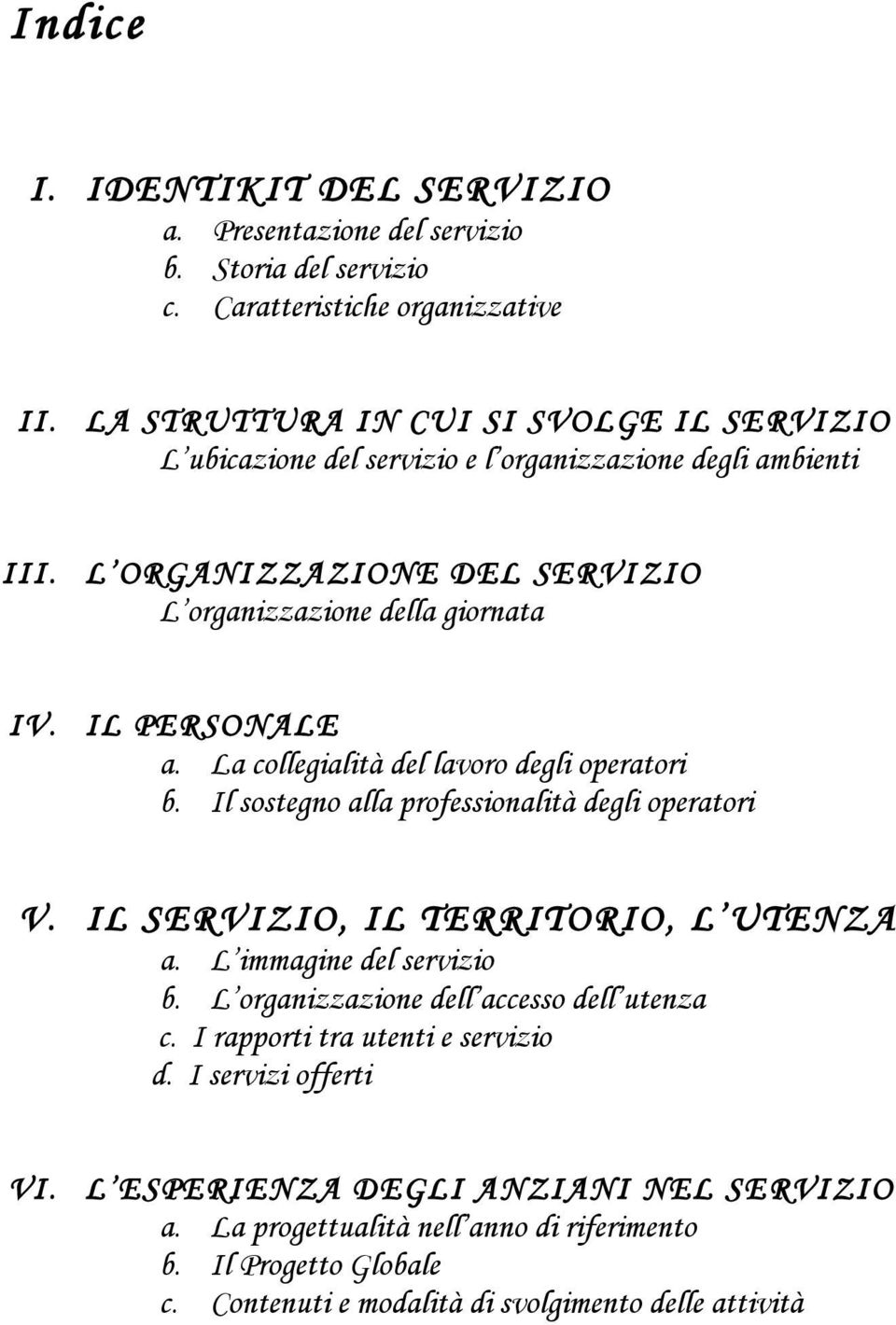 IL PERSONALE a. La collegialità del lavoro degli operatori b. Il sostegno alla professionalità degli operatori V. IL SERVIZIO, IL TERRITORIO, L UTENZA a. L immagine del servizio b.