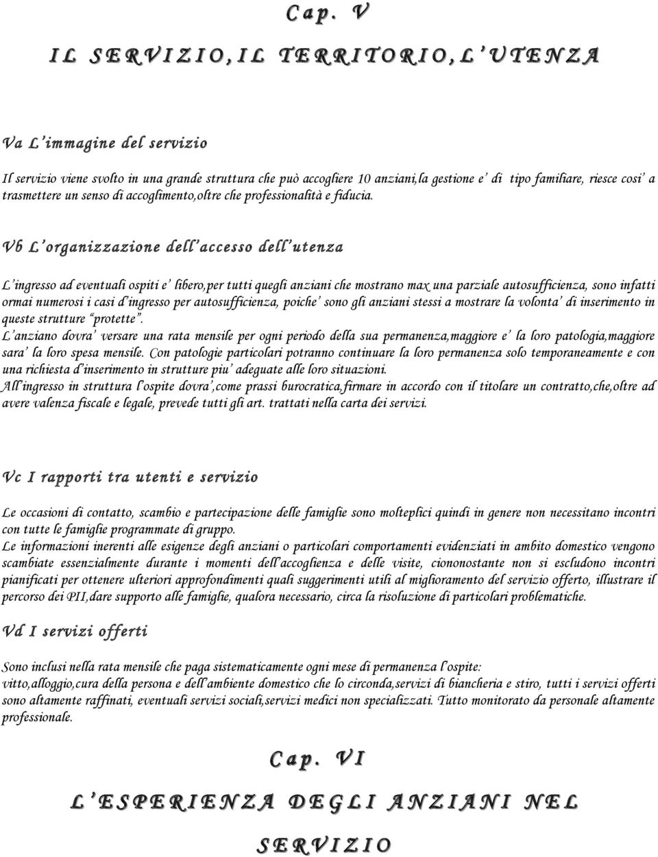 Vb L organizzazione dell accesso dell utenza L ingresso ad eventuali ospiti e libero,per tutti quegli anziani che mostrano max una parziale autosufficienza, sono infatti ormai numerosi i casi d