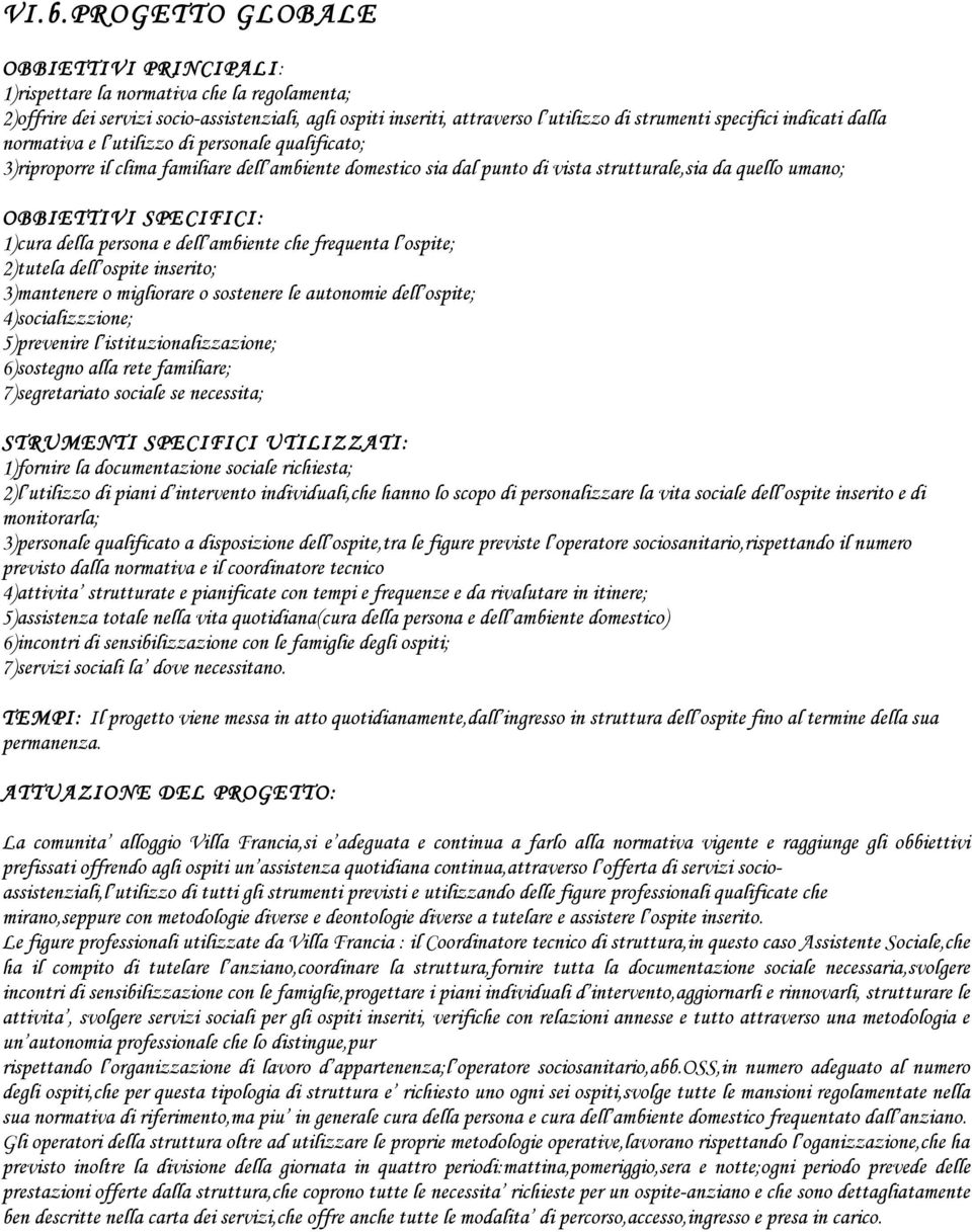 SPECIFICI: 1)cura della persona e dell ambiente che frequenta l ospite; 2)tutela dell ospite inserito; 3)mantenere o migliorare o sostenere le autonomie dell ospite; 4)socializzzione; 5)prevenire l