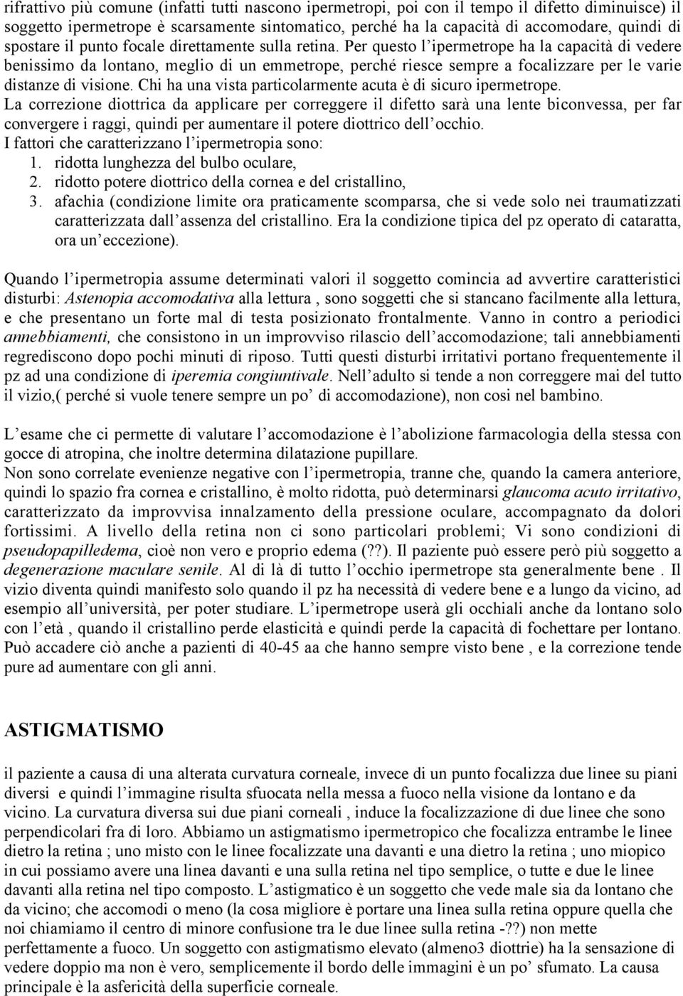 Per questo l ipermetrope ha la capacità di vedere benissimo da lontano, meglio di un emmetrope, perché riesce sempre a focalizzare per le varie distanze di visione.