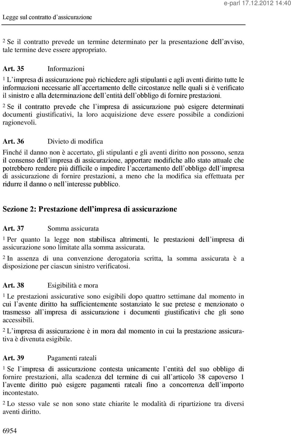 sinistro e alla determinazione dell entità dell obbligo di fornire prestazioni.