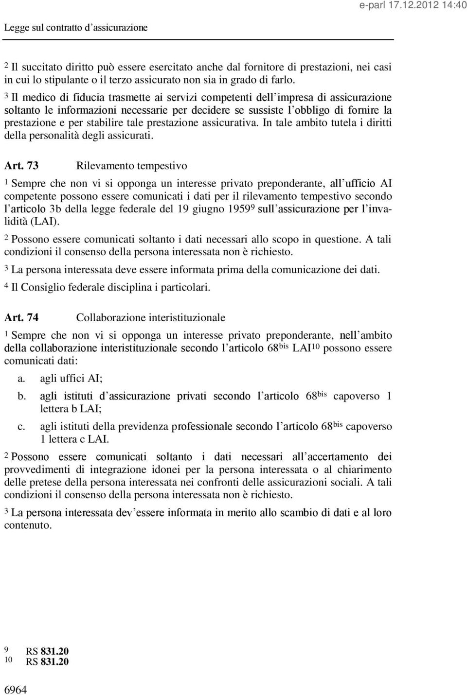 tale prestazione assicurativa. In tale ambito tutela i diritti della personalità degli assicurati. Art.