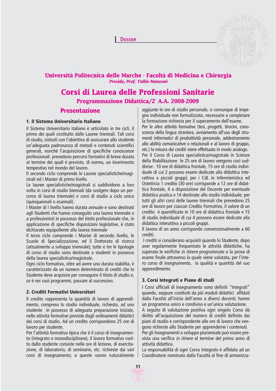 Tali corsi di studio, istituiti con l obiettivo di assicurare allo studente un adeguata padronanza di metodi e contenuti scientifici generali, nonché l acquisizione di specifiche conoscenze