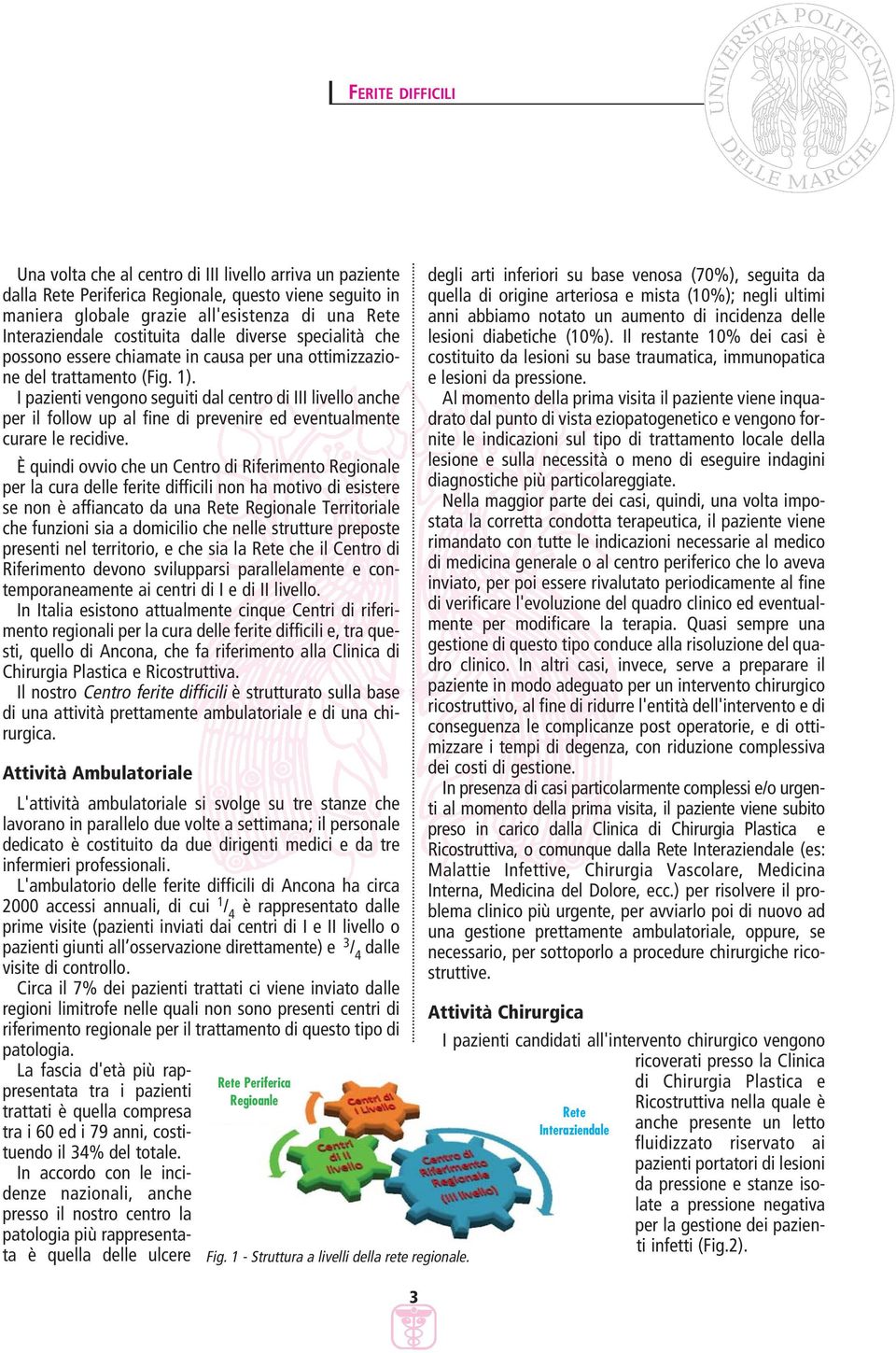 I pazienti vengono seguiti dal centro di III livello anche per il follow up al fine di prevenire ed eventualmente curare le recidive.