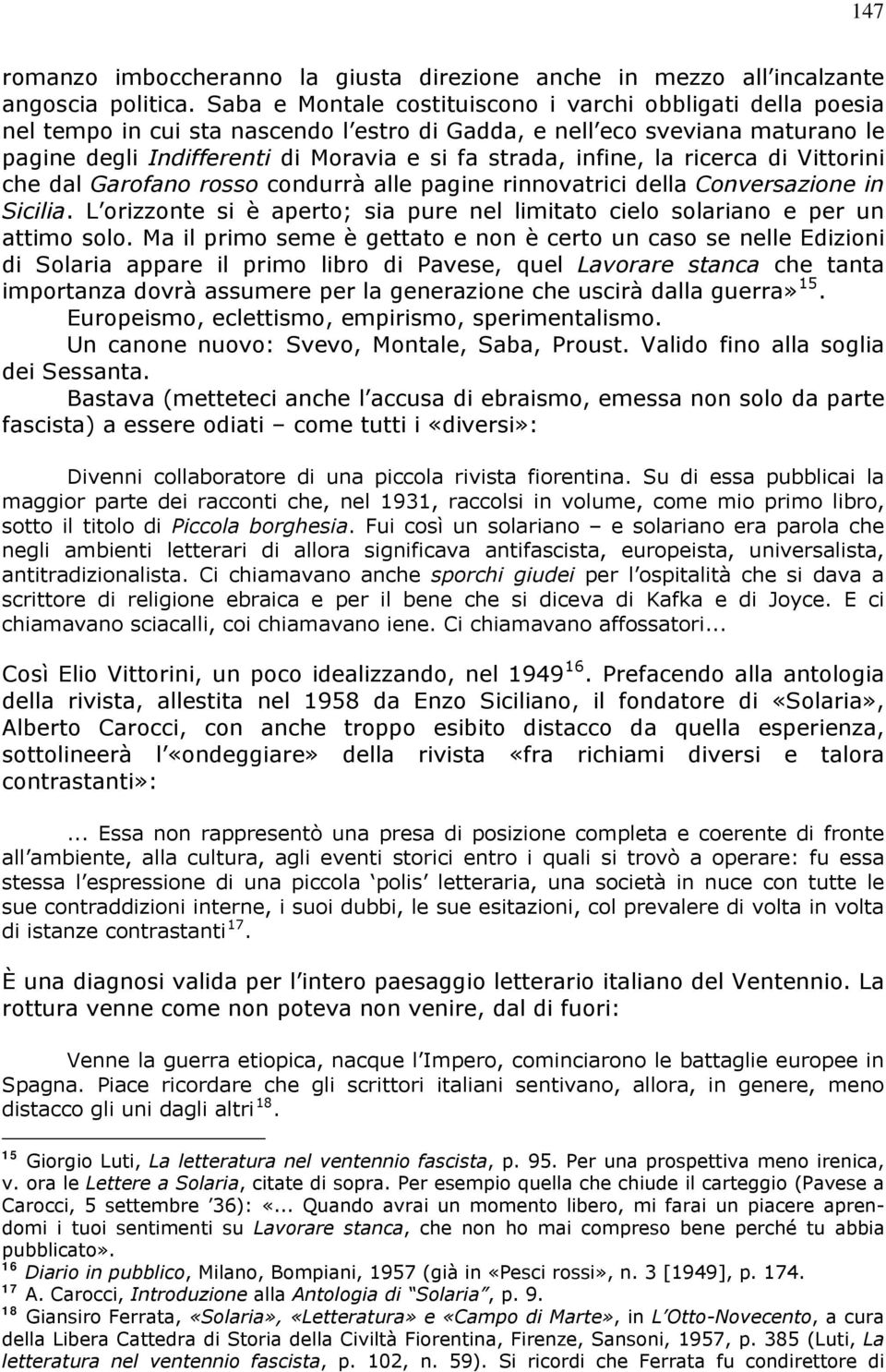 infine, la ricerca di Vittorini che dal Garofano rosso condurrà alle pagine rinnovatrici della Conversazione in Sicilia.