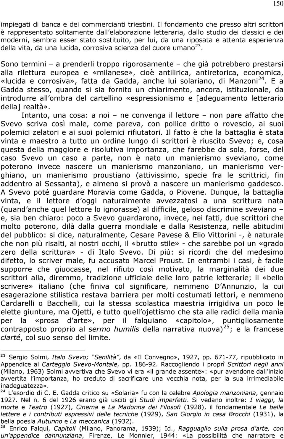 attenta esperienza della vita, da una lucida, corrosiva scienza del cuore umano 23.