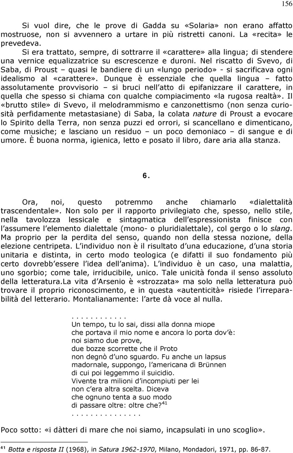 Nel riscatto di Svevo, di Saba, di Proust quasi le bandiere di un «lungo periodo» - si sacrificava ogni idealismo al «carattere».