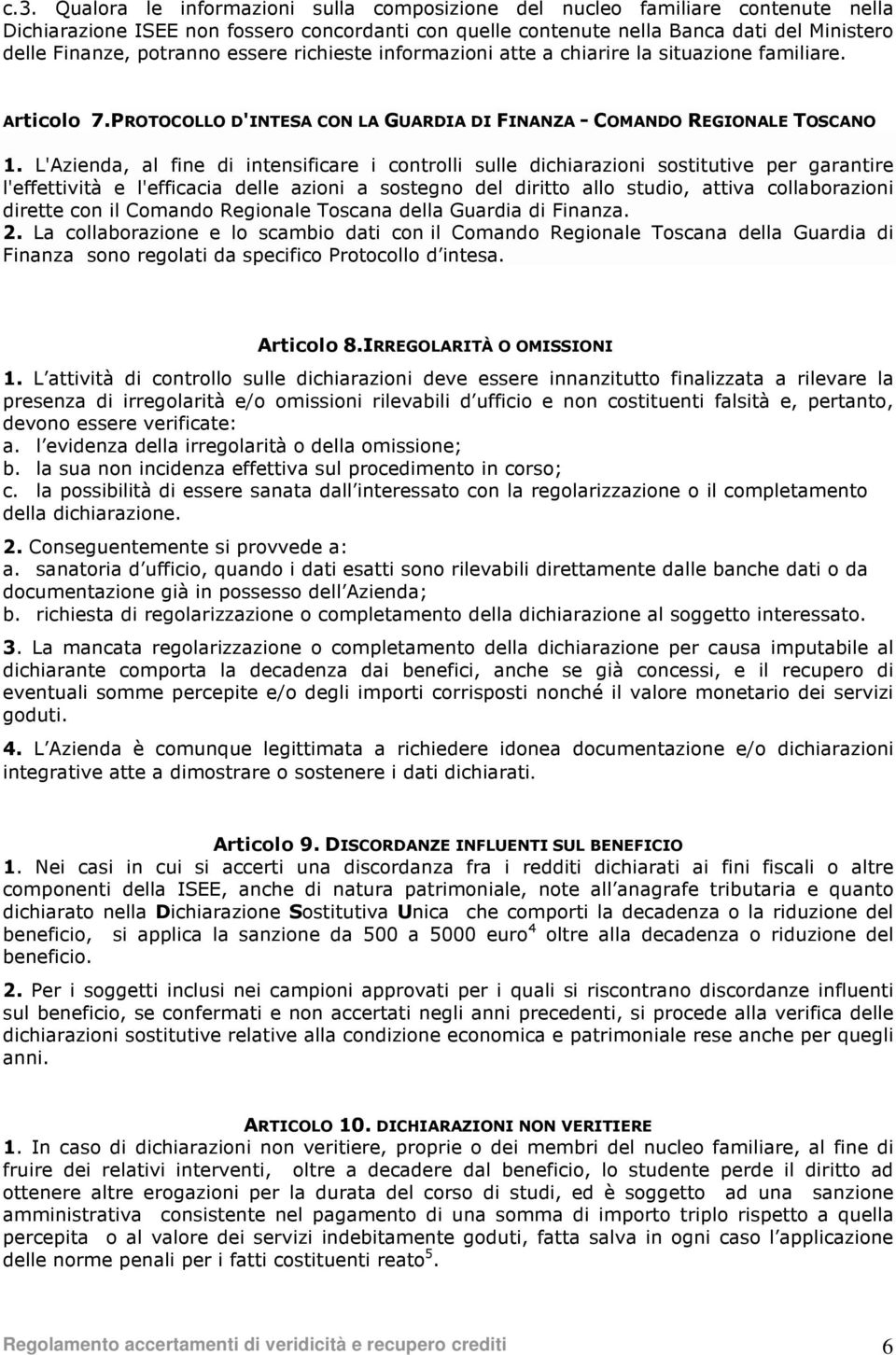 L'Azienda, al fine di intensificare i controlli sulle dichiarazioni sostitutive per garantire l'effettività e l'efficacia delle azioni a sostegno del diritto allo studio, attiva collaborazioni