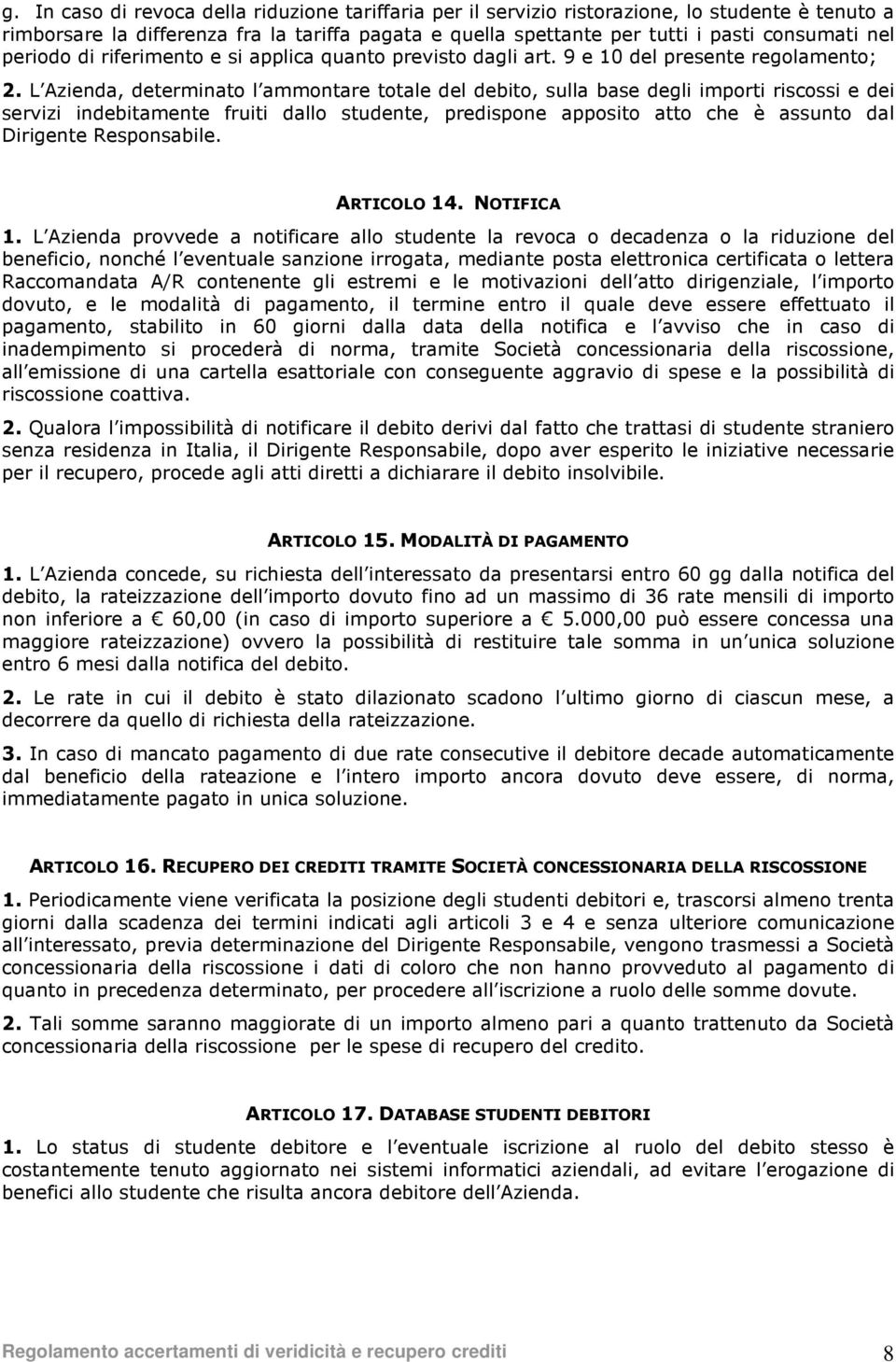 L Azienda, determinato l ammontare totale del debito, sulla base degli importi riscossi e dei servizi indebitamente fruiti dallo studente, predispone apposito atto che è assunto dal Dirigente