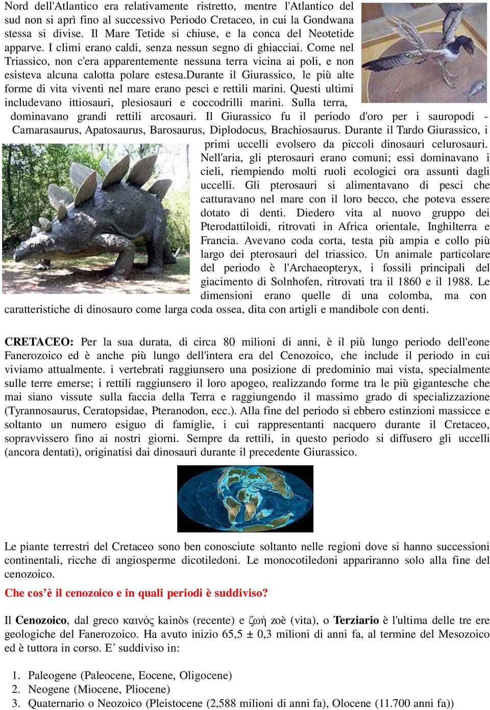 Come nel Triassico, non c'era apparentemente nessuna terra vicina ai poli, e non esisteva alcuna calotta polare estesa.