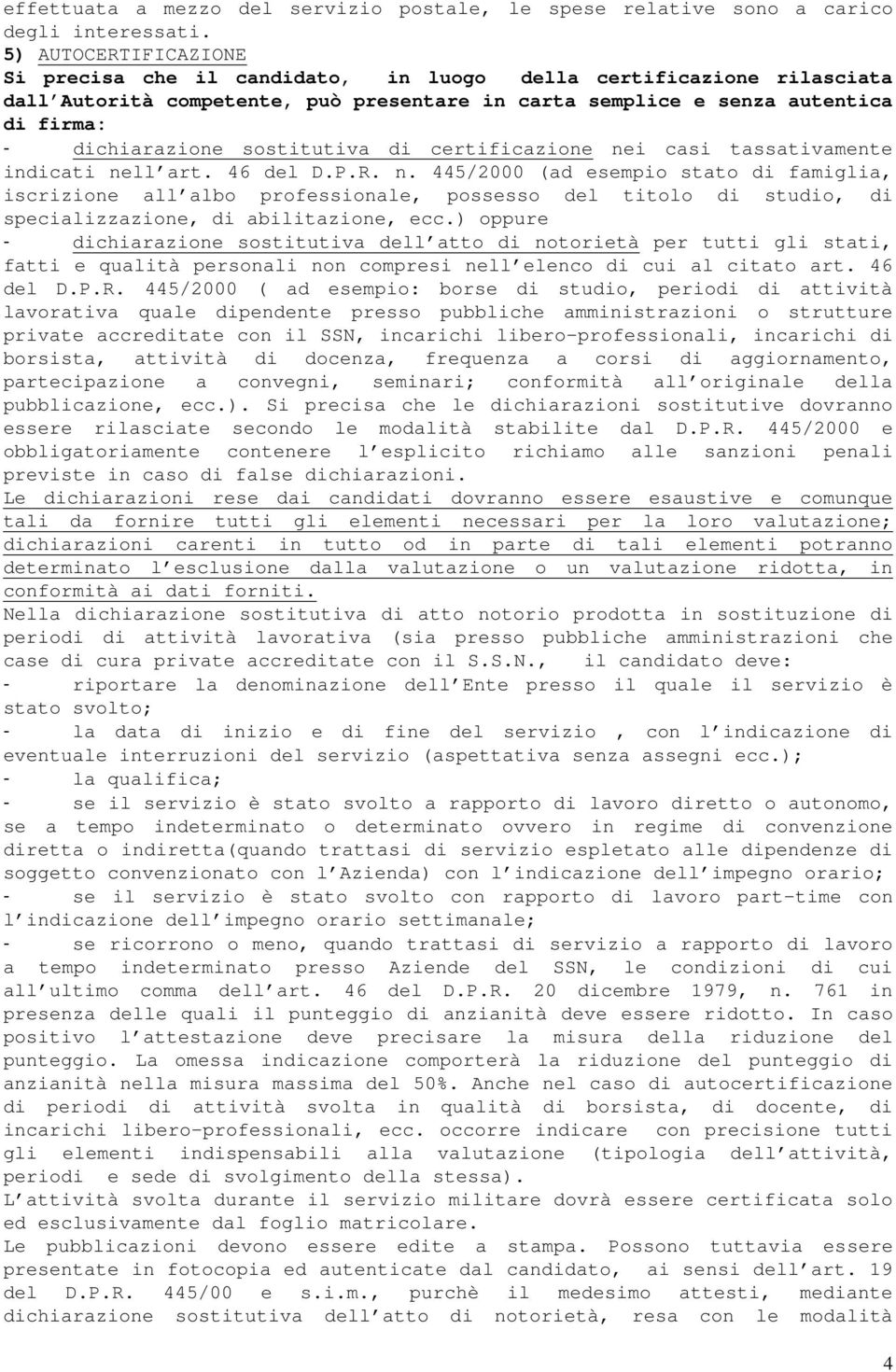 sostitutiva di certificazione nei casi tassativamente indicati nell art. 46 del D.P.R. n. 445/2000 (ad esempio stato di famiglia, iscrizione all albo professionale, possesso del titolo di studio, di specializzazione, di abilitazione, ecc.