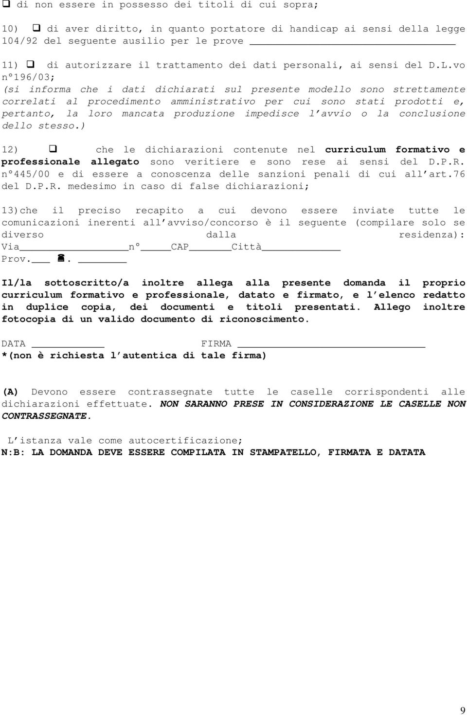 vo n 196/03; (si informa che i dati dichiarati sul presente modello sono strettamente correlati al procedimento amministrativo per cui sono stati prodotti e, pertanto, la loro mancata produzione