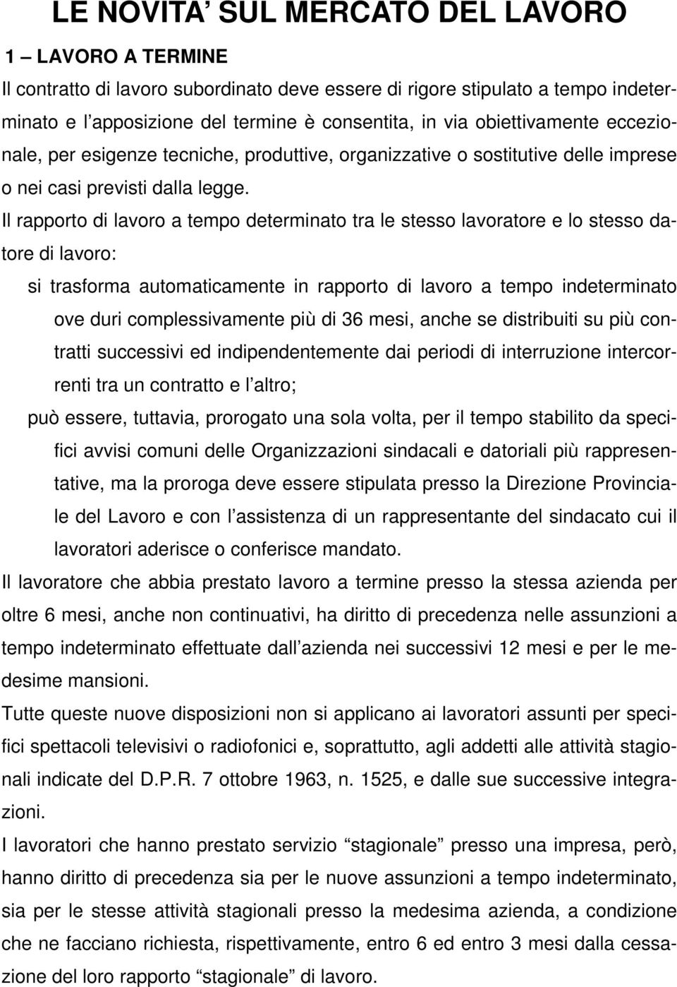 Il rapporto di lavoro a tempo determinato tra le stesso lavoratore e lo stesso datore di lavoro: si trasforma automaticamente in rapporto di lavoro a tempo indeterminato ove duri complessivamente più