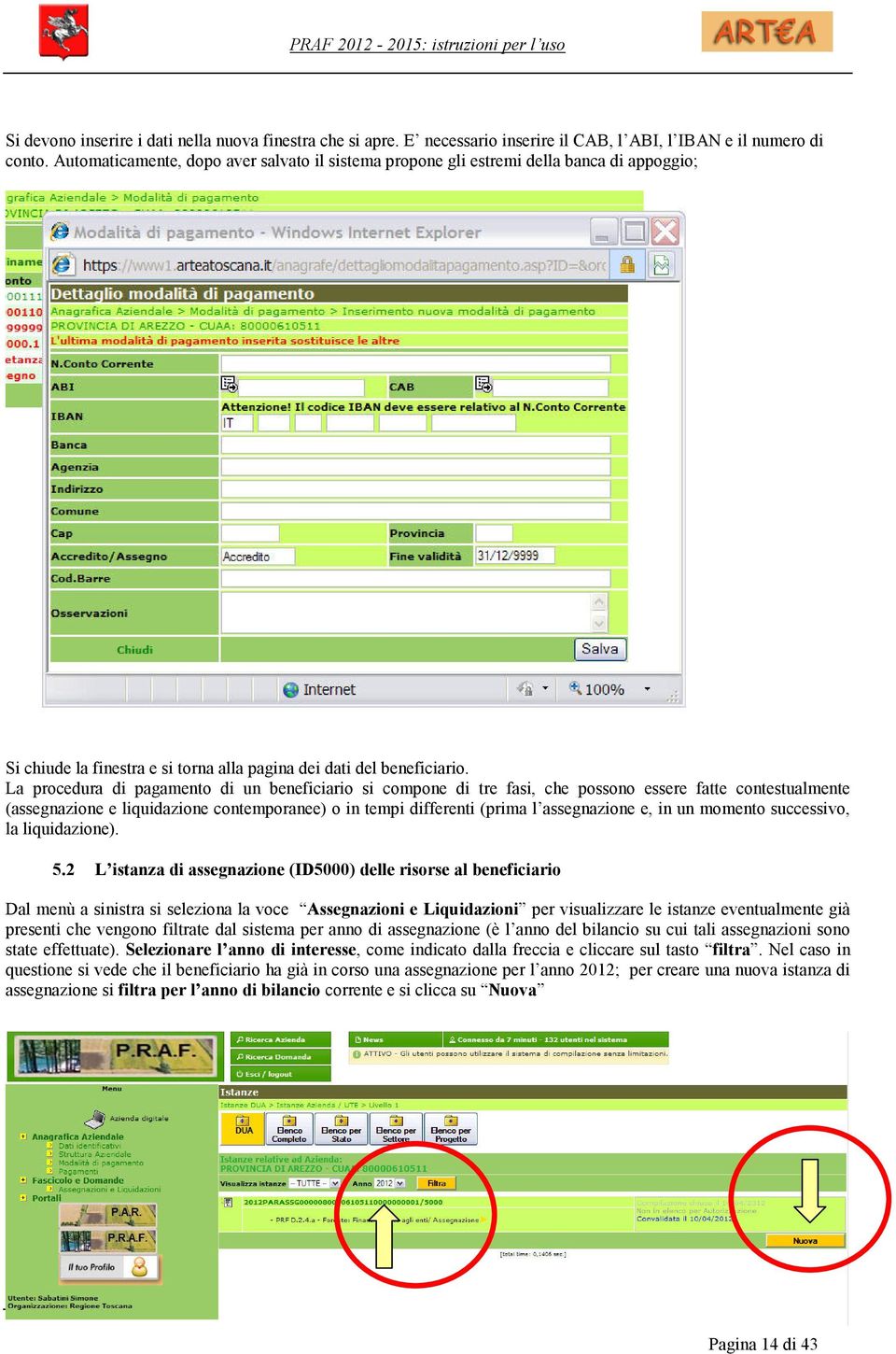 L procedur di pgmento di un beneficirio si compone di tre fsi, che possono essere ftte contestulmente (ssegnzione e liquidzione contempornee) o in tempi differenti (prim l ssegnzione e, in un momento