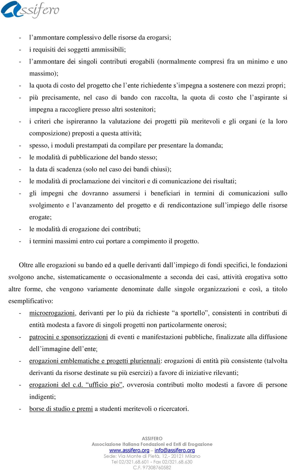 raccogliere presso altri sostenitori; - i criteri che ispireranno la valutazione dei progetti più meritevoli e gli organi (e la loro composizione) preposti a questa attività; - spesso, i moduli