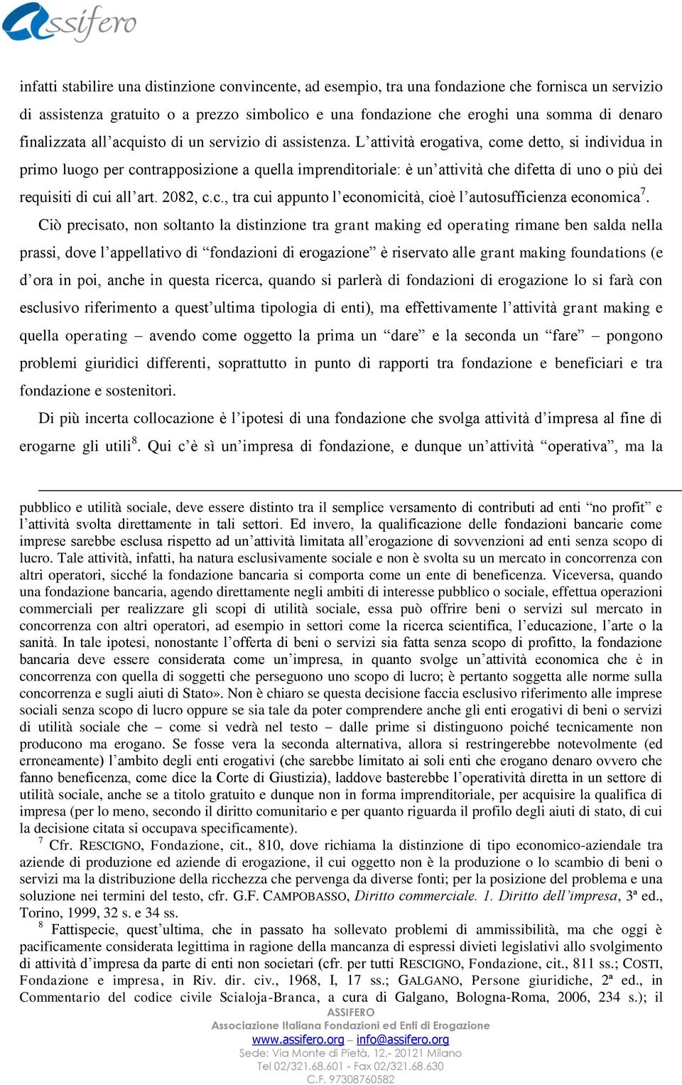 L attività erogativa, come detto, si individua in primo luogo per contrapposizione a quella imprenditoriale: è un attività che difetta di uno o più dei requisiti di cui all art. 2082, c.c., tra cui appunto l economicità, cioè l autosufficienza economica 7.