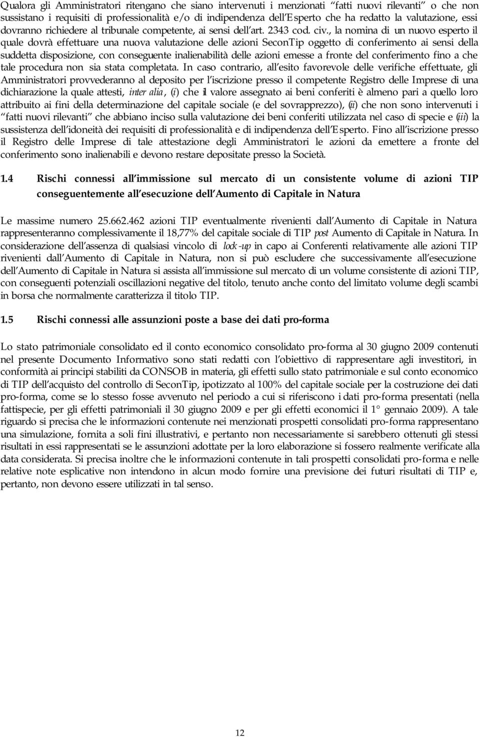 , la nomina di un nuovo esperto il quale dovrà effettuare una nuova valutazione delle azioni SeconTip oggetto di conferimento ai sensi della suddetta disposizione, con conseguente inalienabilità