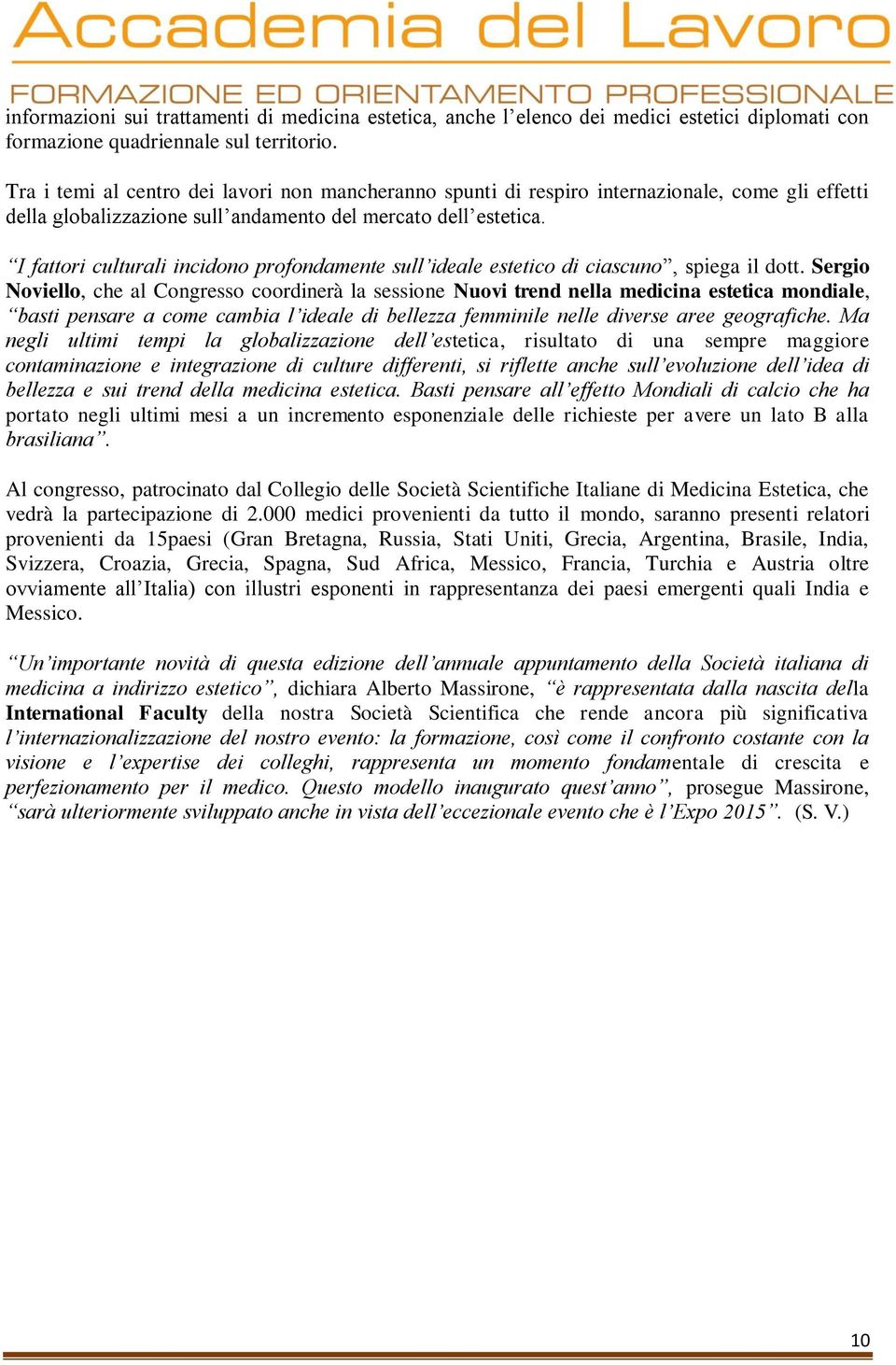 I fattori culturali incidono profondamente sull ideale estetico di ciascuno, spiega il dott.