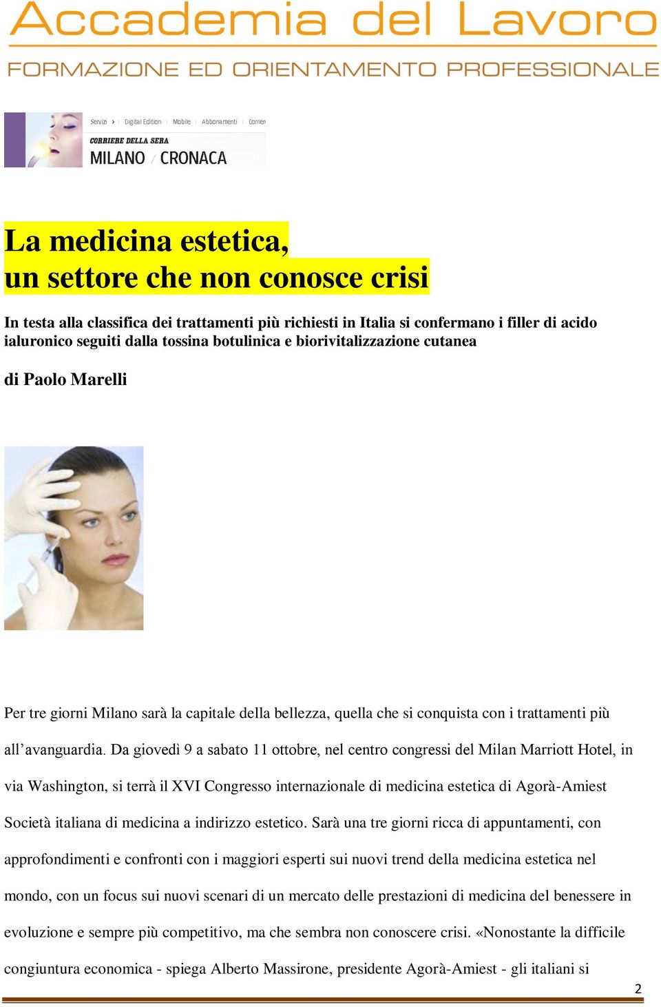 Da giovedì 9 a sabato 11 ottobre, nel centro congressi del Milan Marriott Hotel, in via Washington, si terrà il XVI Congresso internazionale di medicina estetica di Agorà-Amiest Società italiana di