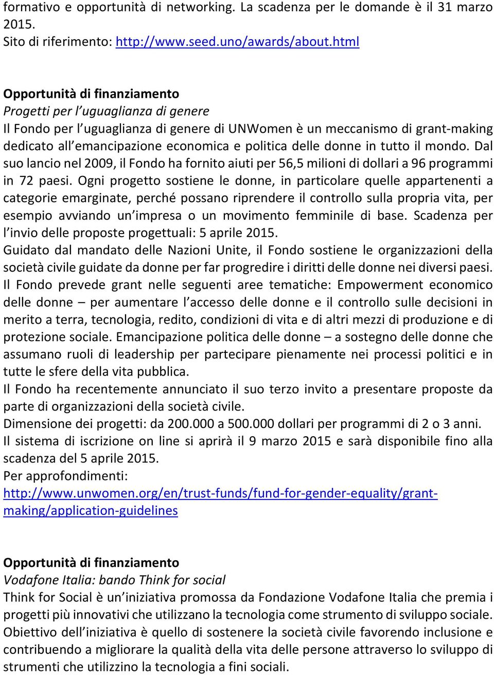 Dal suo lancio nel 2009, il Fondo ha fornito aiuti per 56,5 milioni di dollari a 96 programmi in 72 paesi.