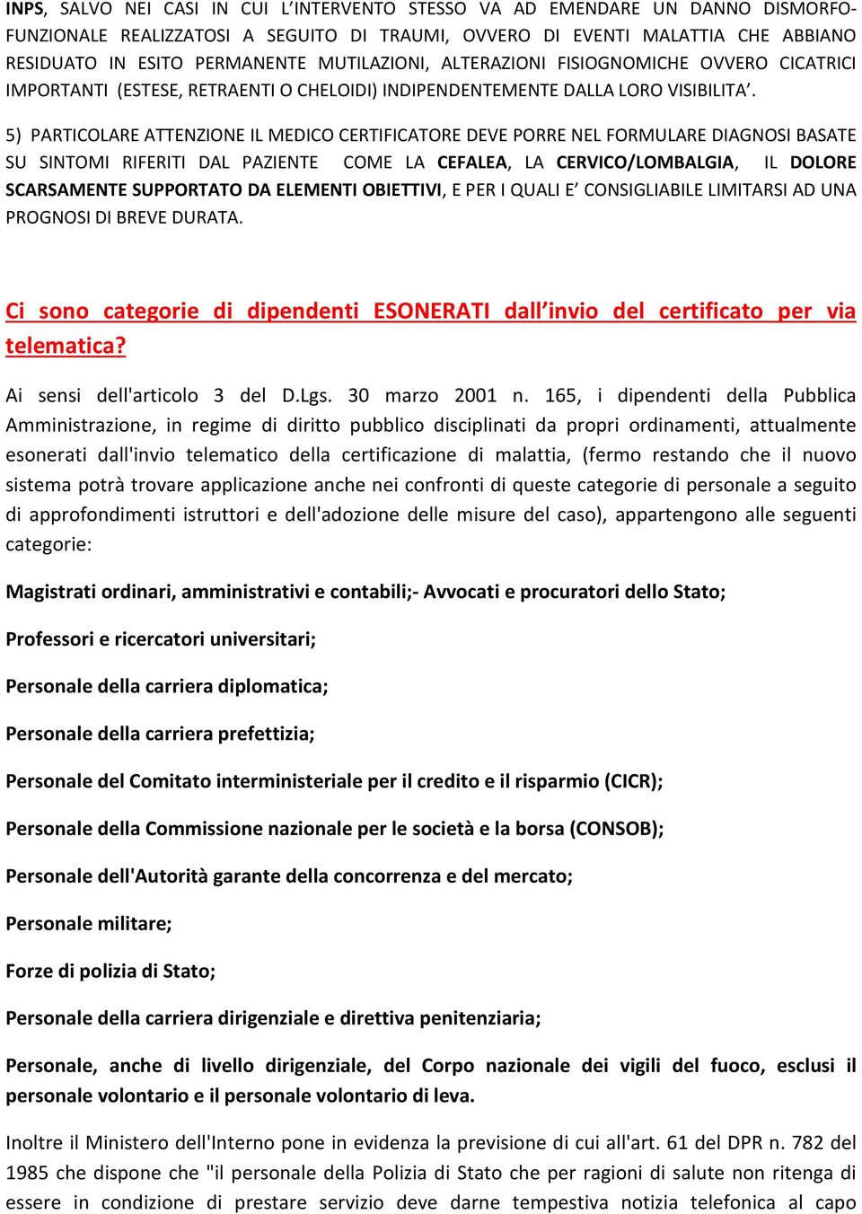 5) PARTICOLARE ATTENZIONE IL MEDICO CERTIFICATORE DEVE PORRE NEL FORMULARE DIAGNOSI BASATE SU SINTOMI RIFERITI DAL PAZIENTE COME LA CEFALEA, LA CERVICO/LOMBALGIA, IL DOLORE SCARSAMENTE SUPPORTATO DA