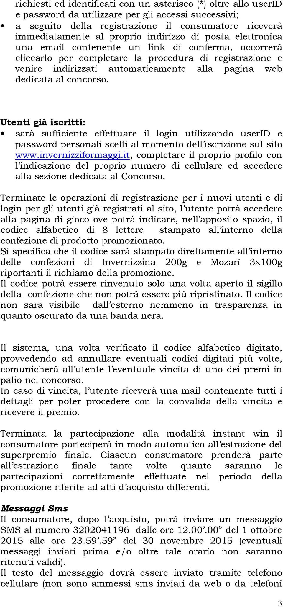 al concorso. Utenti già iscritti: sarà sufficiente effettuare il login utilizzando userid e password personali scelti al momento dell iscrizione sul sito www.invernizziformaggi.