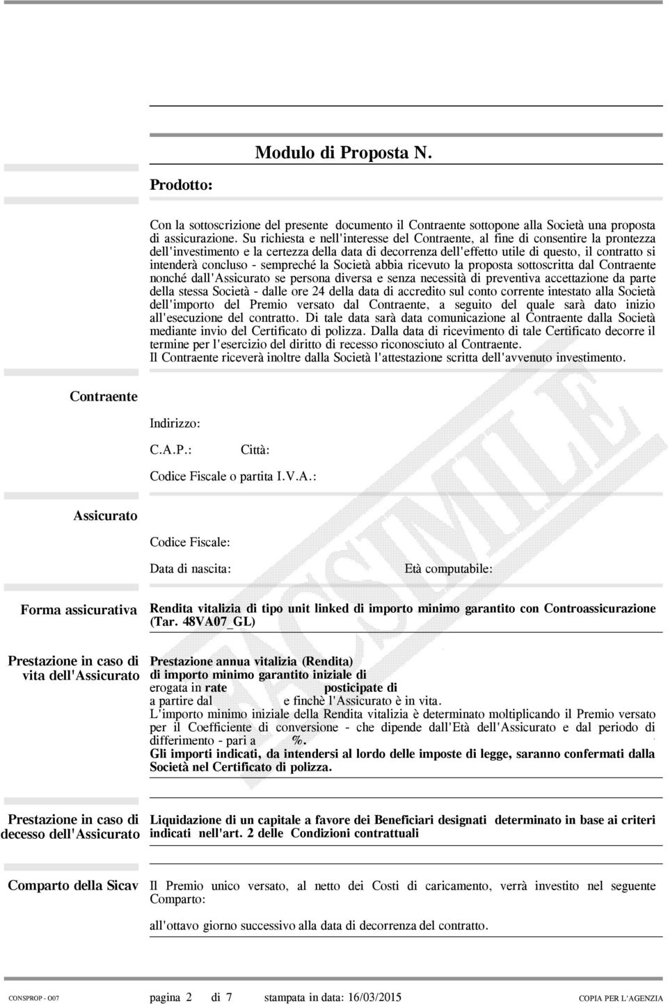 concluso - sempreché la Società abbia ricevuto la proposta sottoscritta dal Contraente nonché dall'assicurato se persona diversa e senza necessità di preventiva accettazione da parte della stessa