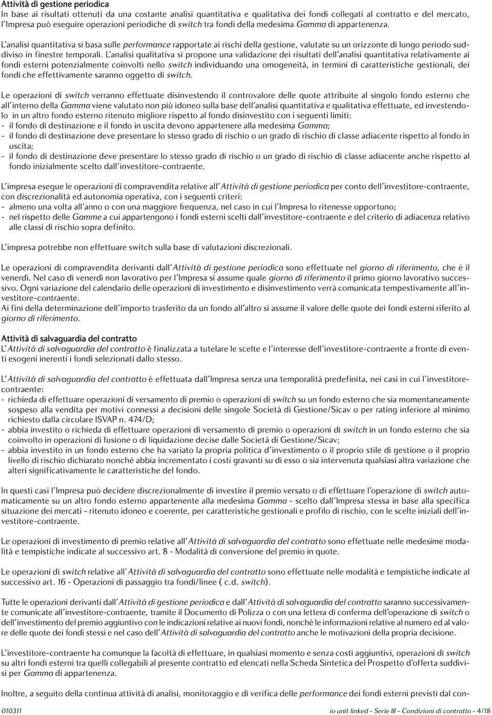 L analisi quantitativa si basa sulle performance rapportate ai rischi della gestione, valutate su un orizzonte di lungo periodo suddiviso in finestre temporali.