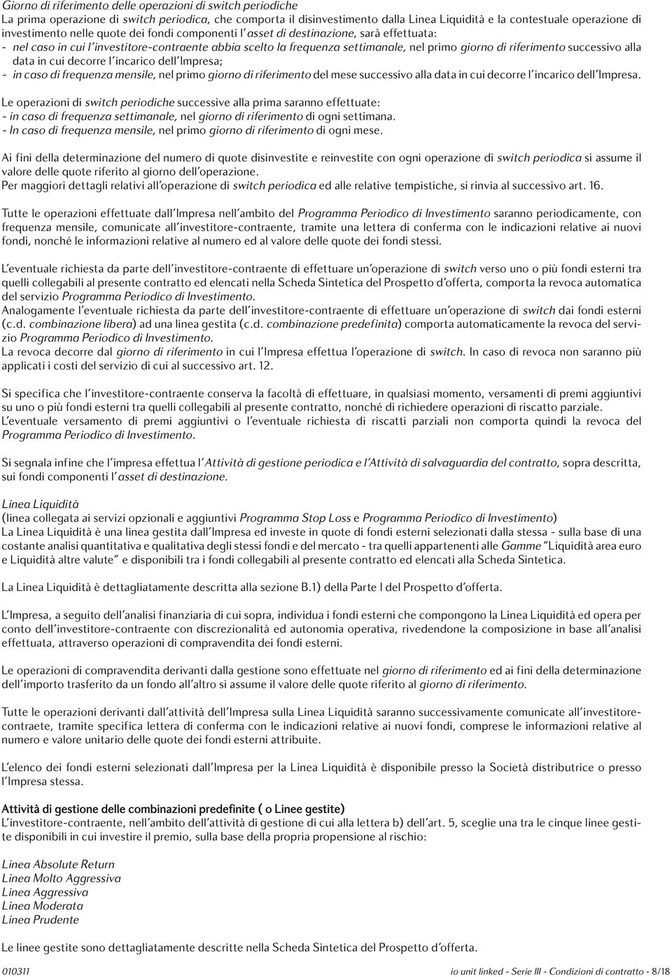 alla data in cui decorre l incarico dell Impresa; - in caso di frequenza mensile, nel primo giorno di riferimento del mese successivo alla data in cui decorre l incarico dell Impresa.